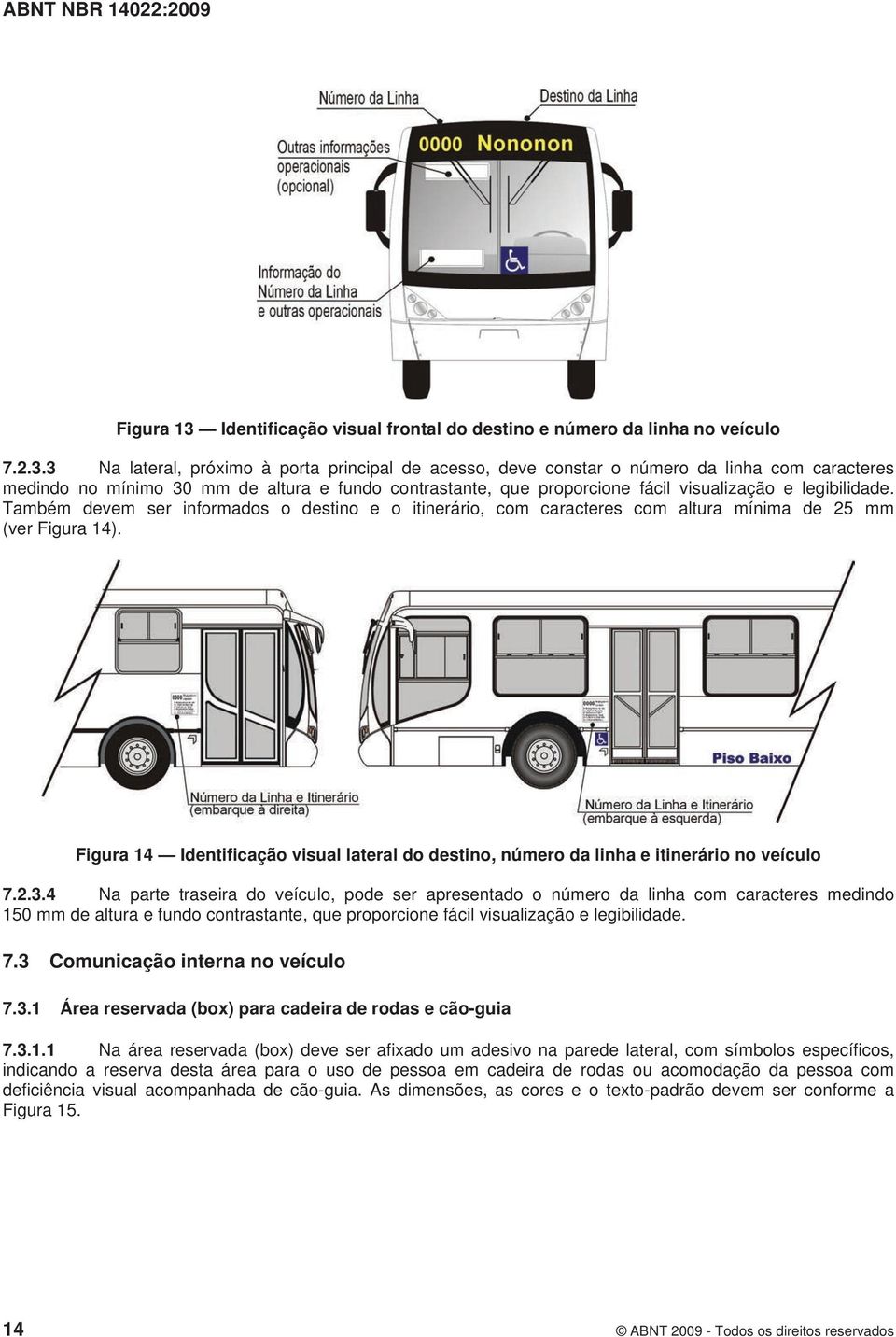 3 Na lateral, próximo à porta principal de acesso, deve constar o número da linha com caracteres medindo no mínimo 30 mm de altura e fundo contrastante, que proporcione fácil visualização e