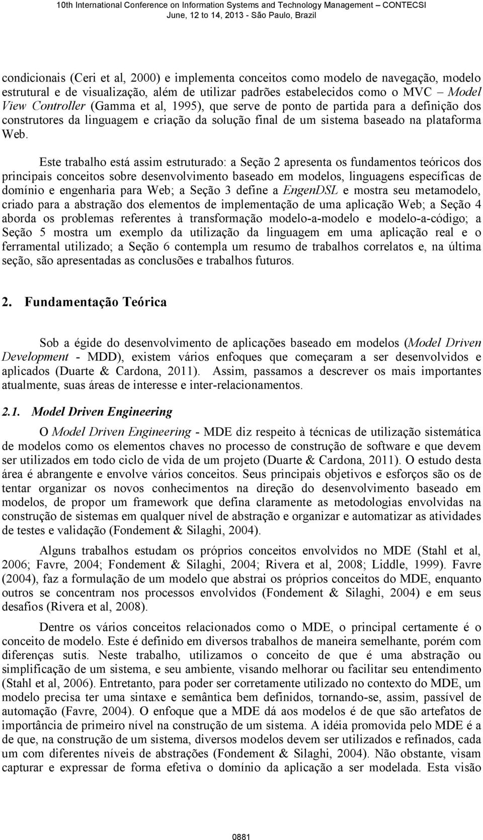 Este trabalho está assim estruturado: a Seção 2 apresenta os fundamentos teóricos dos principais conceitos sobre desenvolvimento baseado em modelos, linguagens específicas de domínio e engenharia