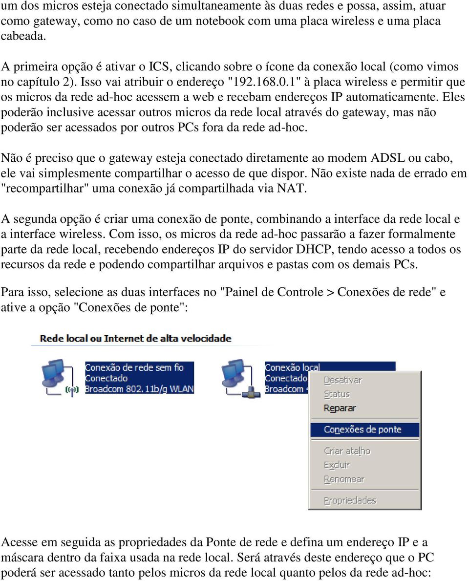 1" à placa wireless e permitir que os micros da rede ad-hoc acessem a web e recebam endereços IP automaticamente.