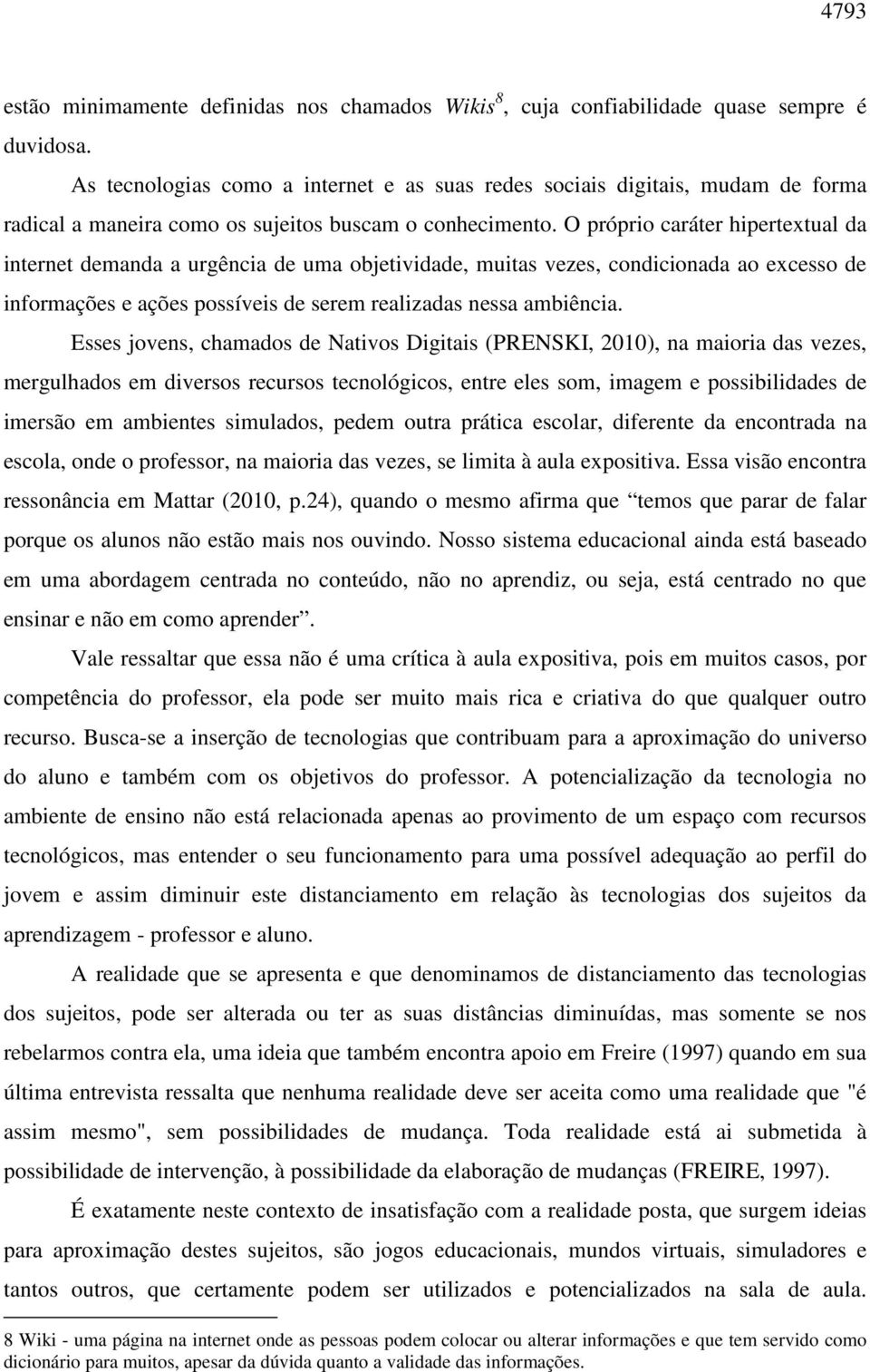 O próprio caráter hipertextual da internet demanda a urgência de uma objetividade, muitas vezes, condicionada ao excesso de informações e ações possíveis de serem realizadas nessa ambiência.