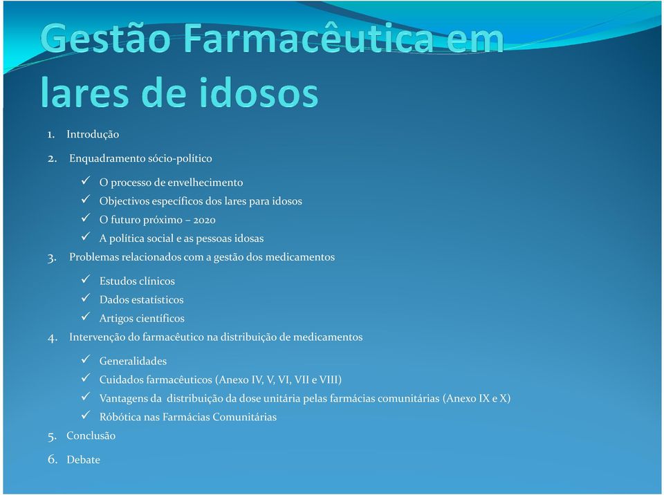 social e as pessoas idosas 3. Problemas relacionados com a gestão dos medicamentos Estudos clínicos Dados estatísticos Artigos científicos 4.