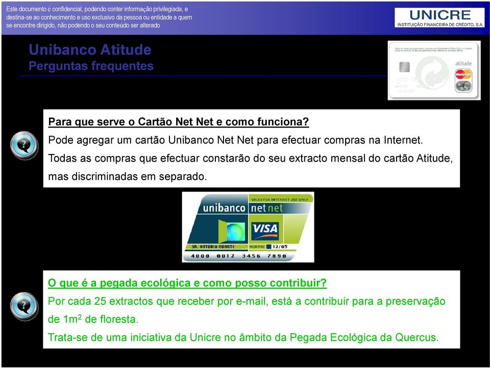 Todas as compras que efectuar constarão do seu extracto mensal do cartão Atitude, mas discriminadas em separado.