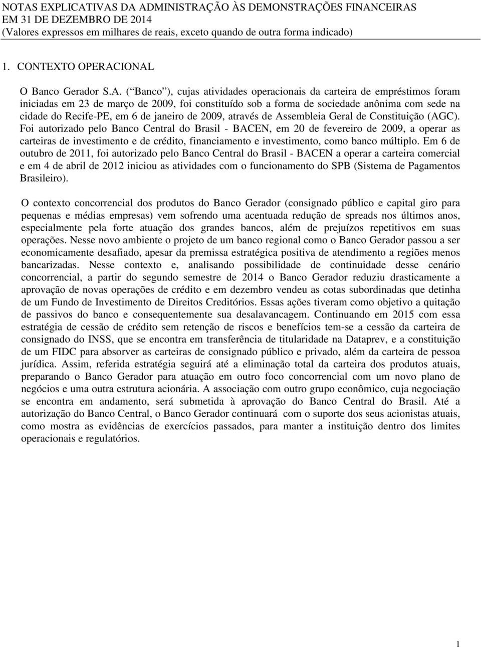 cidade do Recife-PE, em 6 de janeiro de 2009, através de Assembleia Geral de Constituição (AGC).