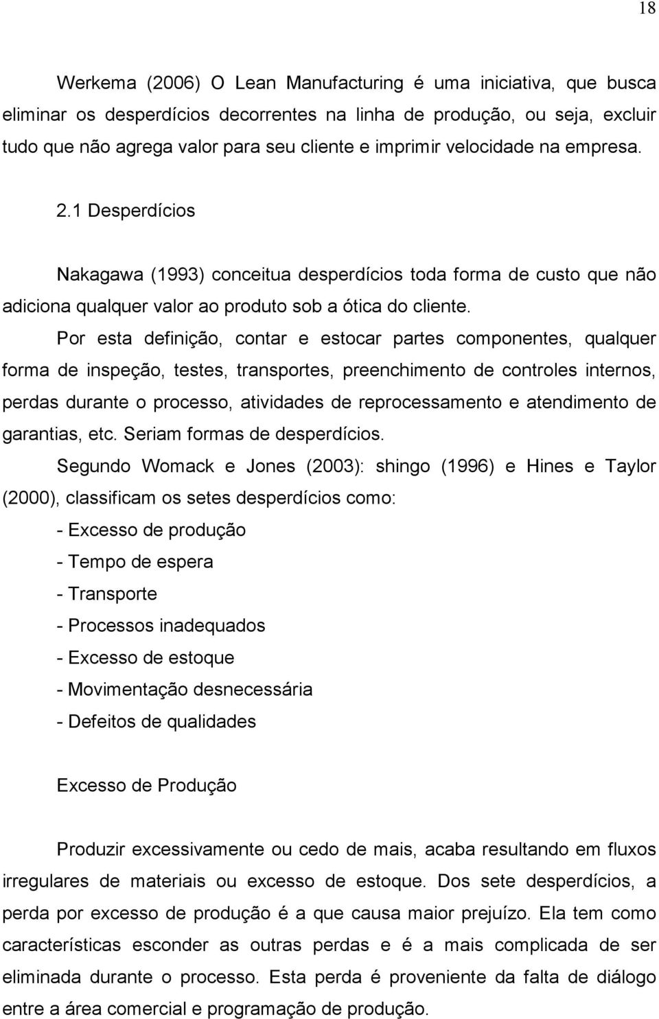 Por esta definição, contar e estocar partes componentes, qualquer forma de inspeção, testes, transportes, preenchimento de controles internos, perdas durante o processo, atividades de reprocessamento