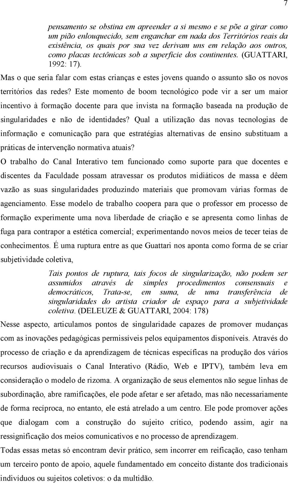 Este momento de boom tecnológico pode vir a ser um maior incentivo à formação docente para que invista na formação baseada na produção de singularidades e não de identidades?