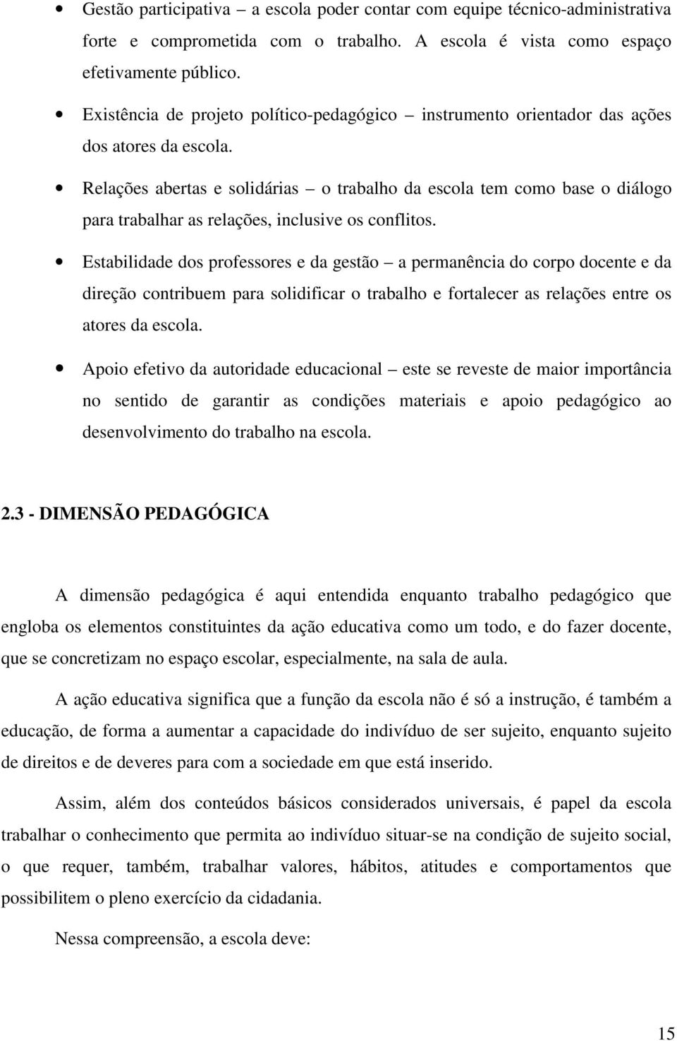 Relações abertas e solidárias o trabalho da escola tem como base o diálogo para trabalhar as relações, inclusive os conflitos.