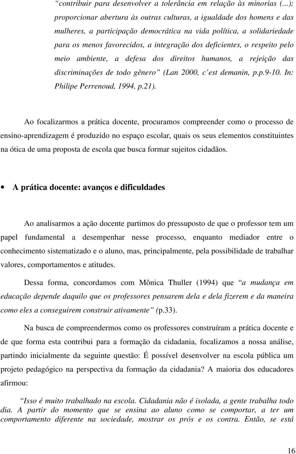 deficientes, o respeito pelo meio ambiente, a defesa dos direitos humanos, a rejeição das discriminações de todo gênero (Lan 2000, c est demanin, p.p.9-10. In: Philipe Perrenoud, 1994, p.21).