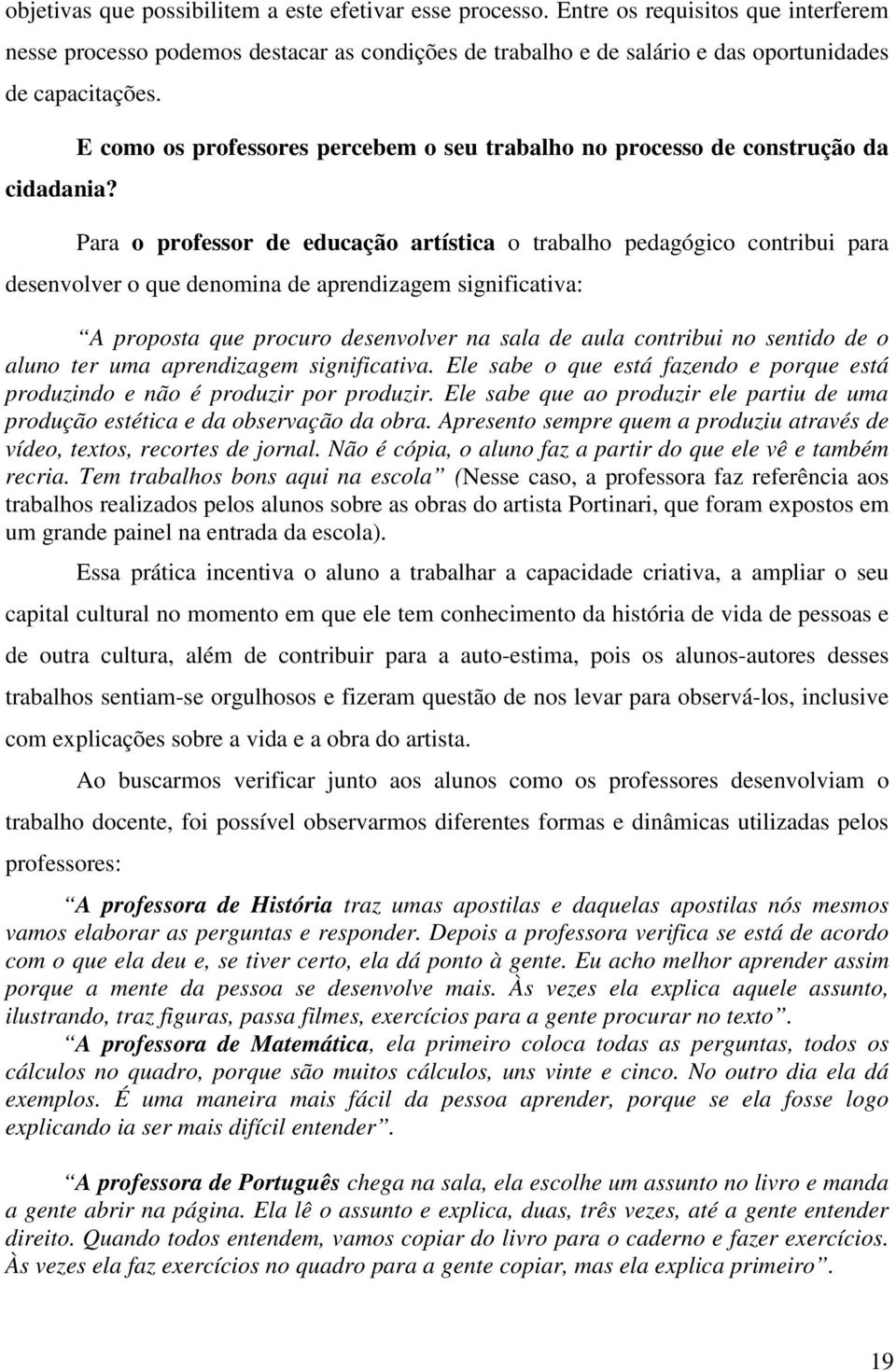 Para o professor de educação artística o trabalho pedagógico contribui para desenvolver o que denomina de aprendizagem significativa: A proposta que procuro desenvolver na sala de aula contribui no