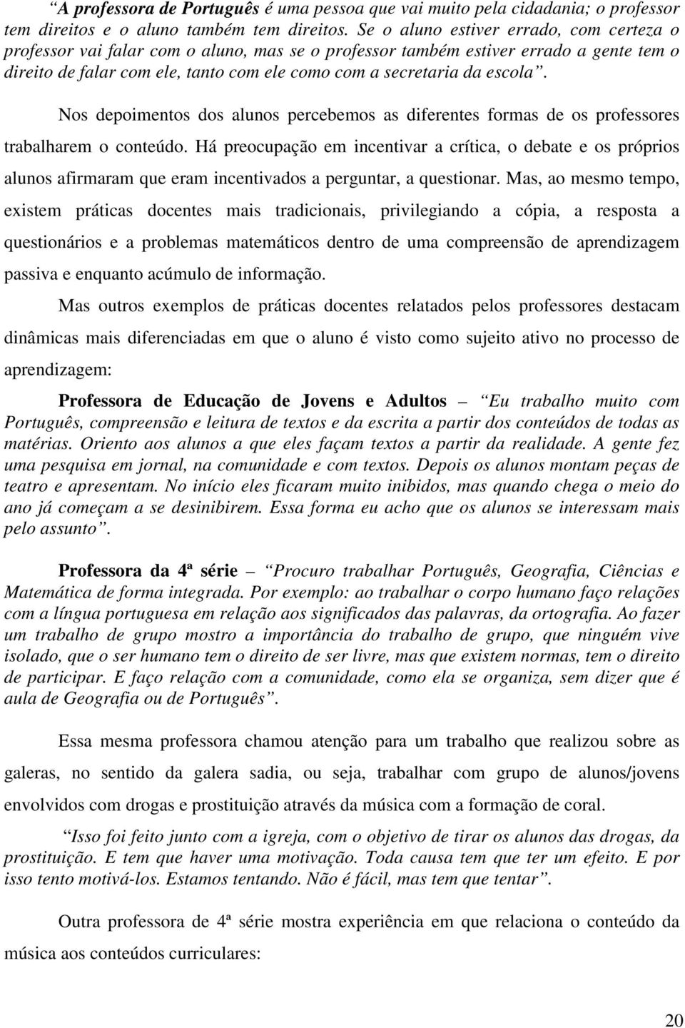 escola. Nos depoimentos dos alunos percebemos as diferentes formas de os professores trabalharem o conteúdo.