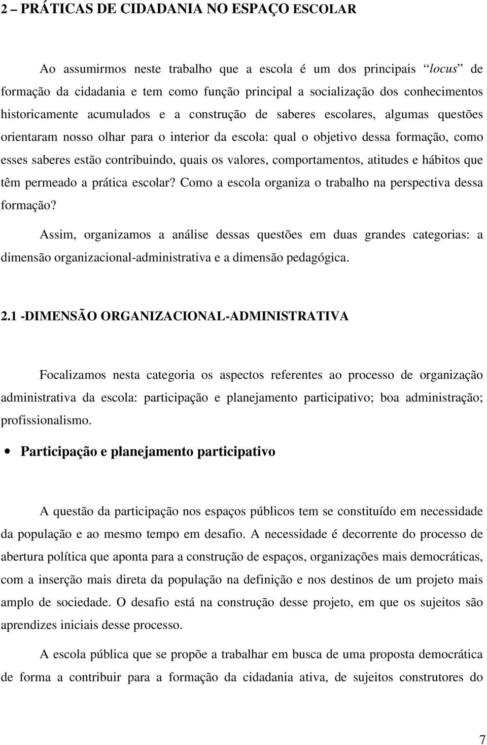 contribuindo, quais os valores, comportamentos, atitudes e hábitos que têm permeado a prática escolar? Como a escola organiza o trabalho na perspectiva dessa formação?