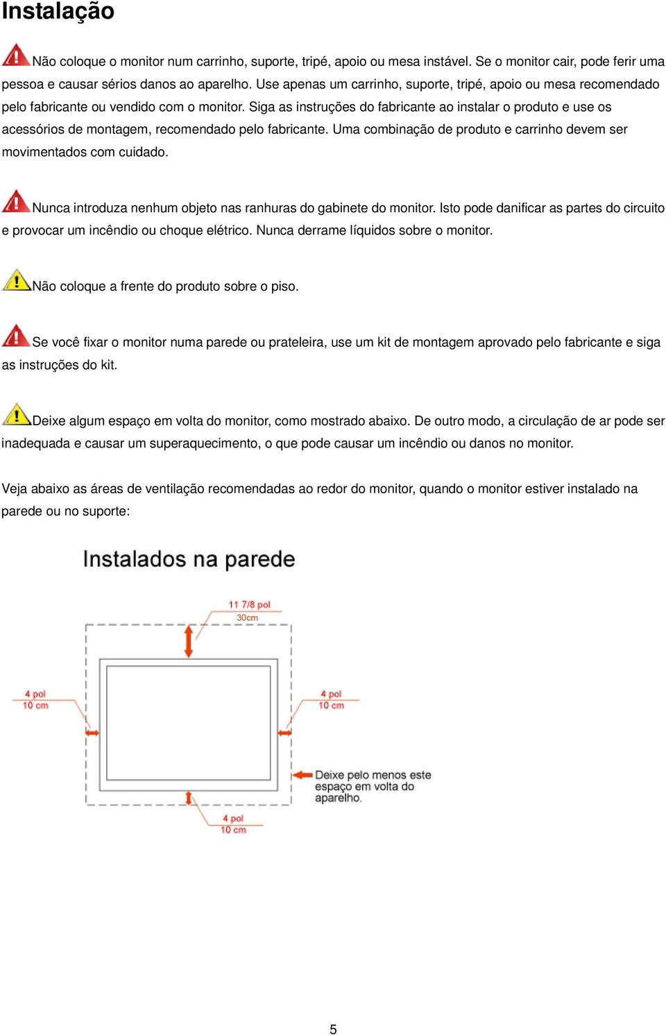 Siga as instruções do fabricante ao instalar o produto e use os acessórios de montagem, recomendado pelo fabricante. Uma combinação de produto e carrinho devem ser movimentados com cuidado.