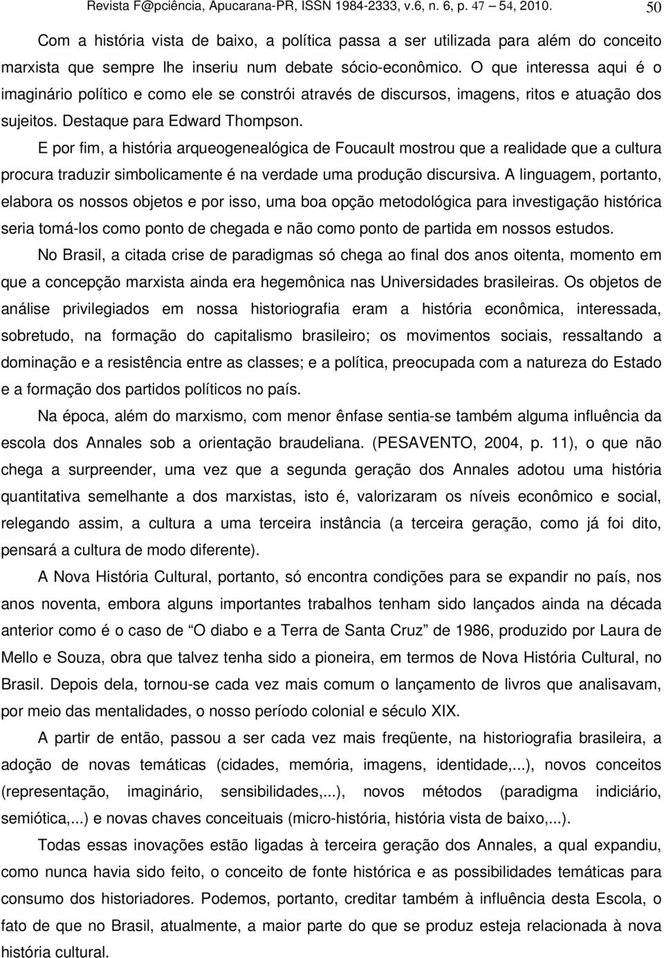 O que interessa aqui é o imaginário político e como ele se constrói através de discursos, imagens, ritos e atuação dos sujeitos. Destaque para Edward Thompson.