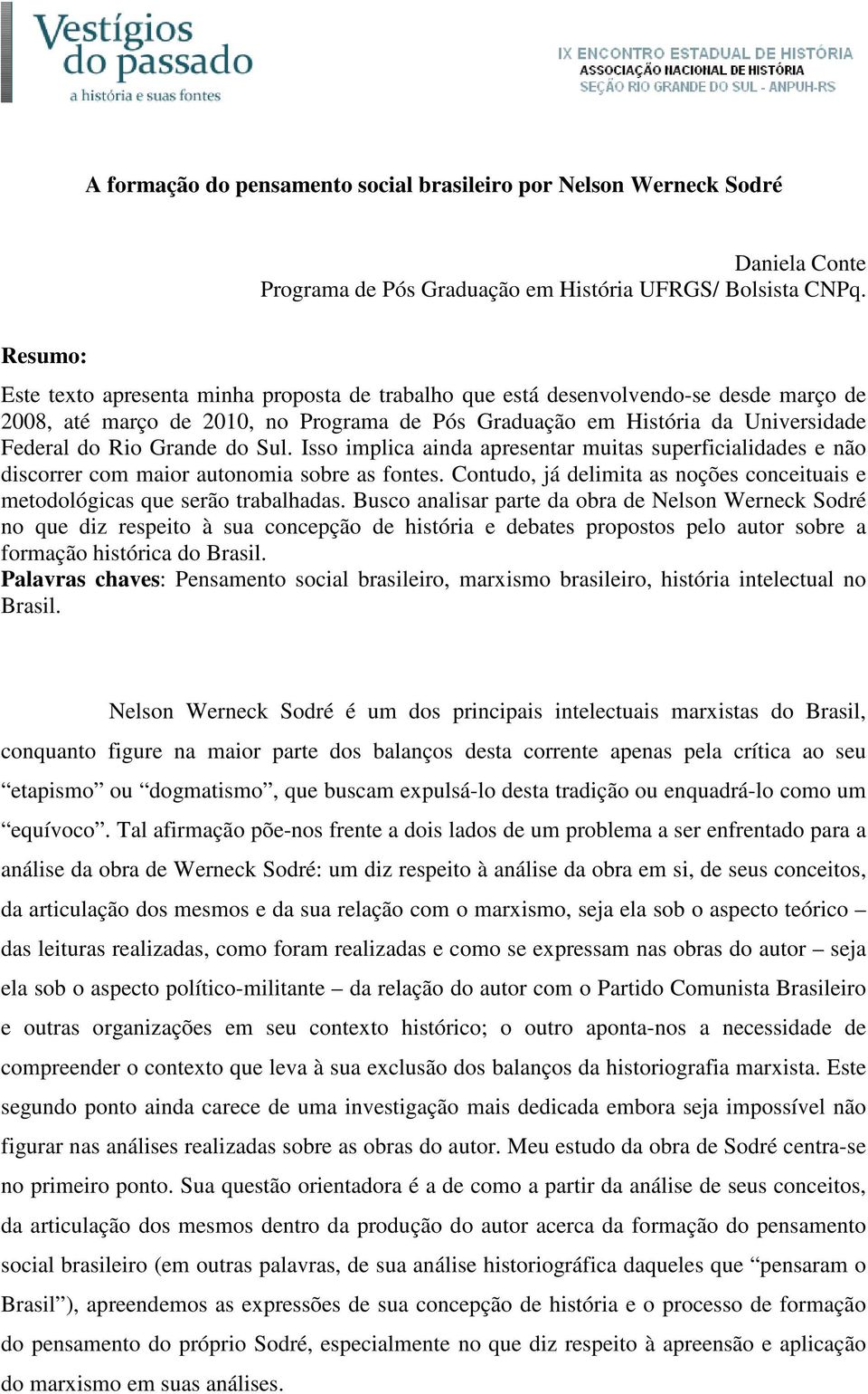 Grande do Sul. Isso implica ainda apresentar muitas superficialidades e não discorrer com maior autonomia sobre as fontes.