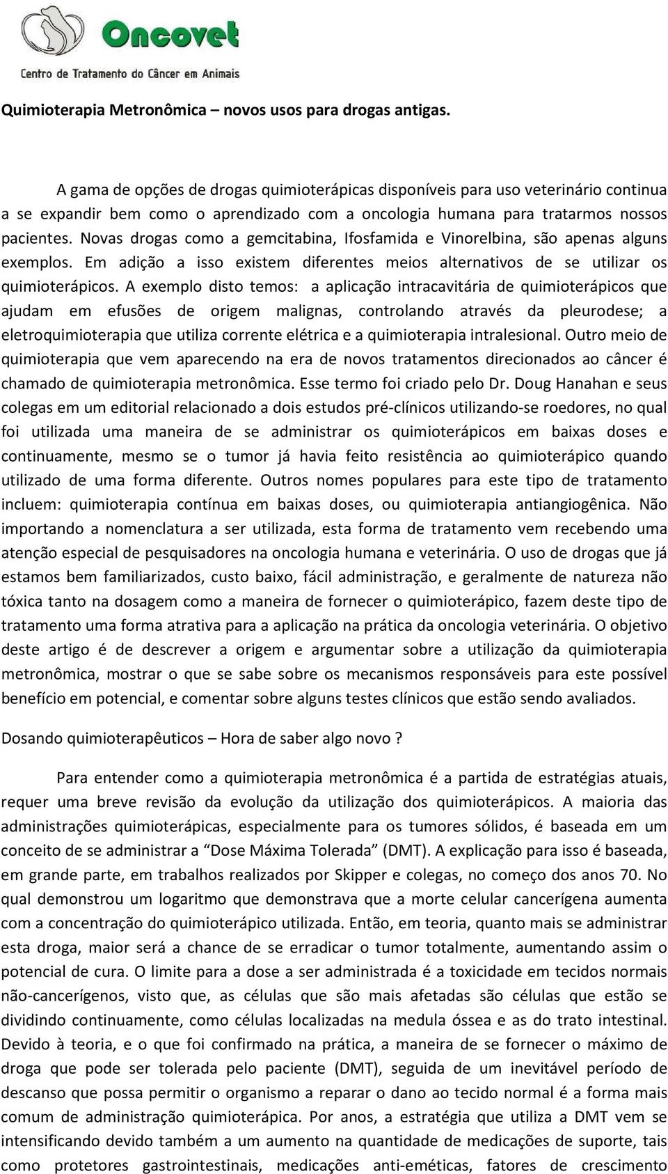 Novas drogas como a gemcitabina, Ifosfamida e Vinorelbina, são apenas alguns exemplos. Em adição a isso existem diferentes meios alternativos de se utilizar os quimioterápicos.