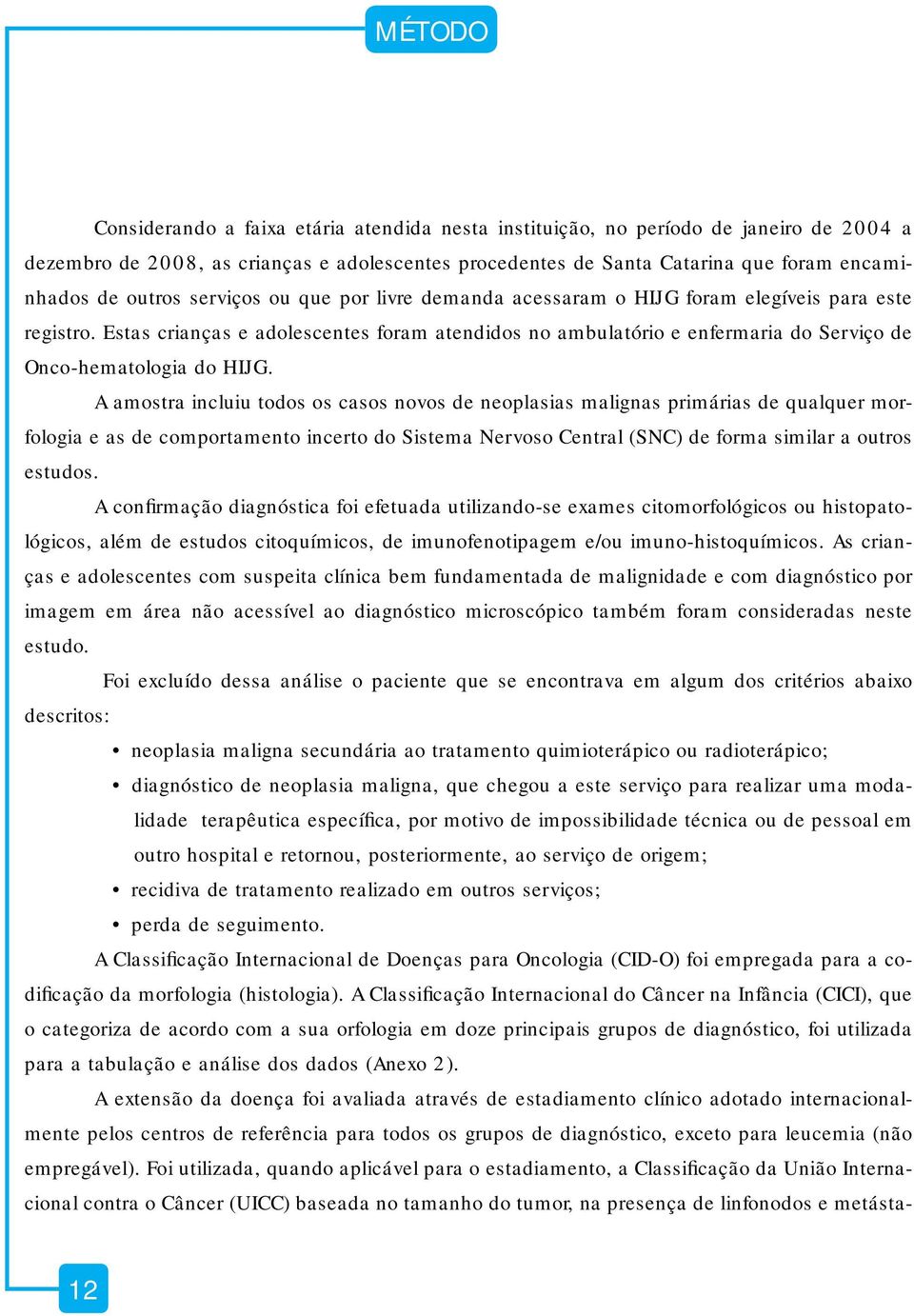 Estas crianças e adolescentes foram atendidos no ambulatório e enfermaria do Serviço de Onco-hematologia do HIJG.