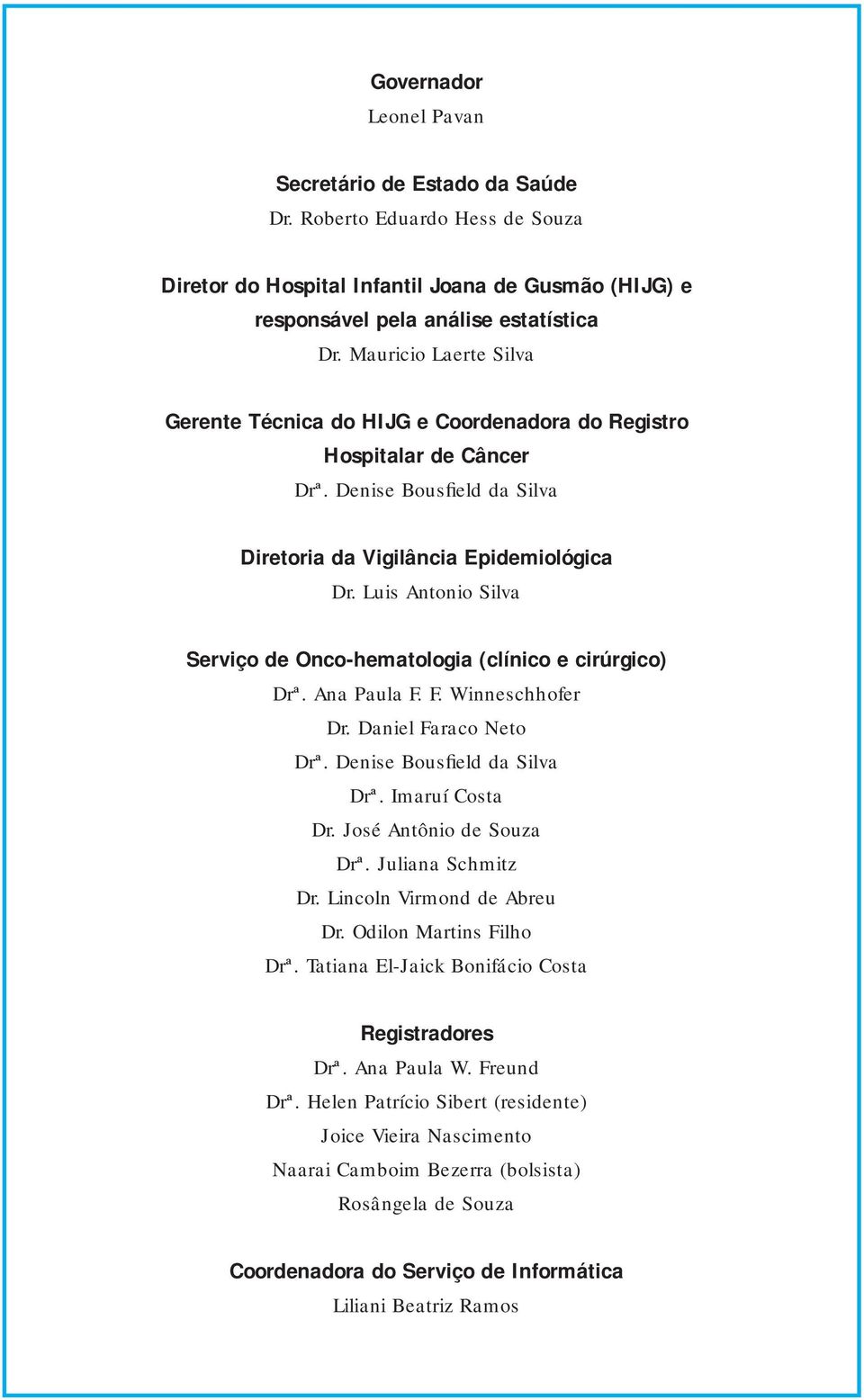 Luis Antonio Silva Serviço de Onco-hematologia (clínico e cirúrgico) Drª. Ana Paula F. F. Winneschhofer Dr. Daniel Faraco Neto Drª. Denise Bousfield da Silva Drª. Imaruí Costa Dr.