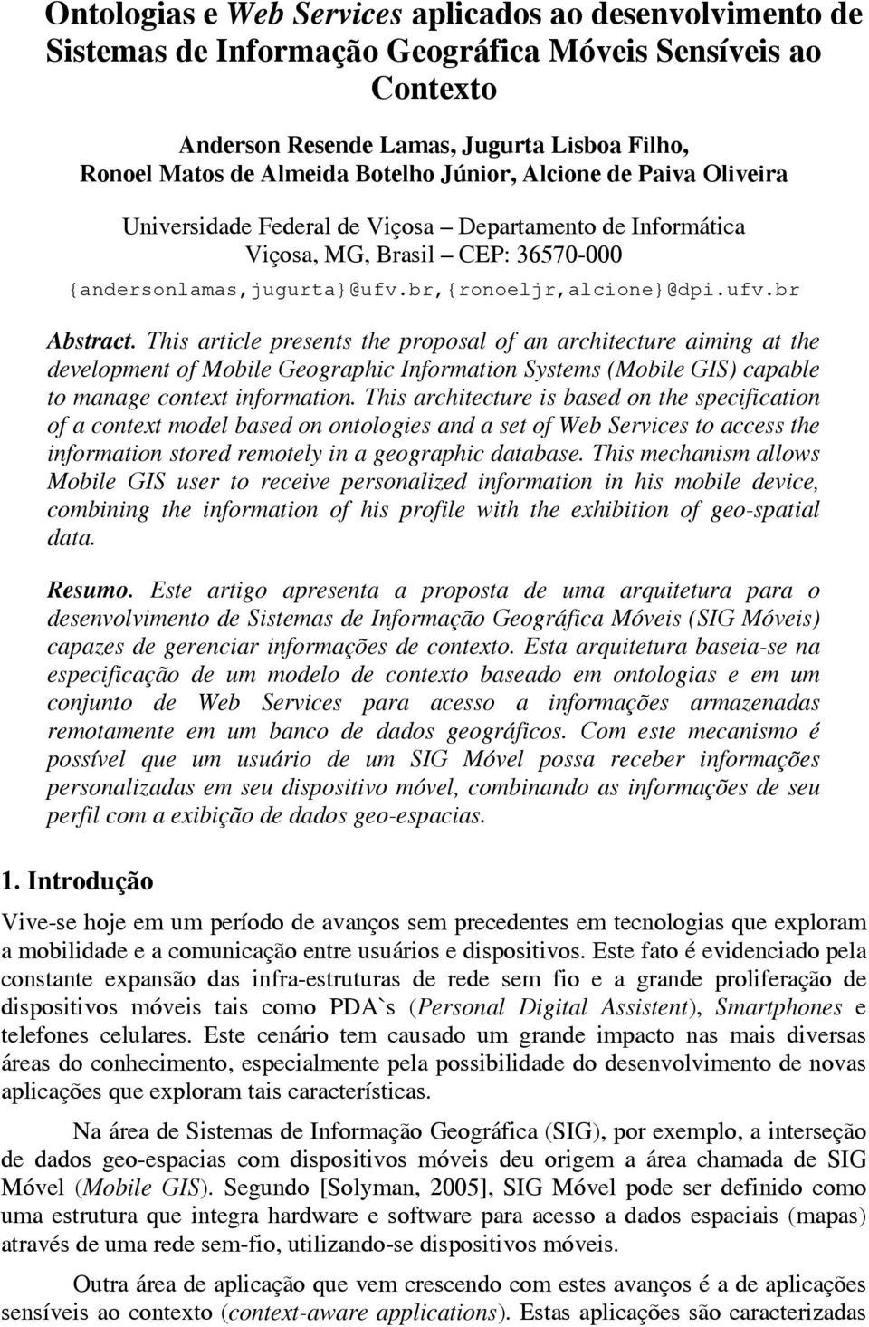 This article presents the proposal of an architecture aiming at the development of Mobile Geographic Information Systems (Mobile GIS) capable to manage context information.