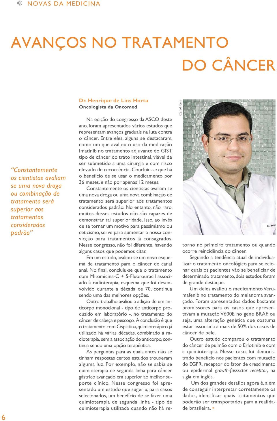 Entre eles, alguns se destacaram, como um que avaliou o uso da medicação Imatinib no tratamento adjuvante do GIST, tipo de câncer do trato intestinal, viável de ser submetido a uma cirurgia e com