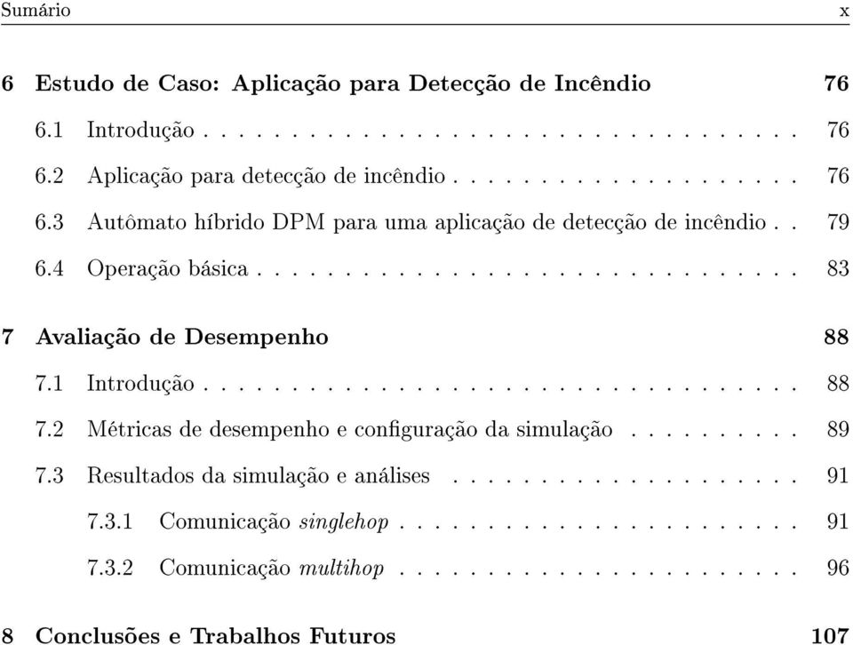 ......... 89 7.3 Resultados da simulação e análises.................... 91 7.3.1 Comunicação singlehop....................... 91 7.3.2 Comunicação multihop.