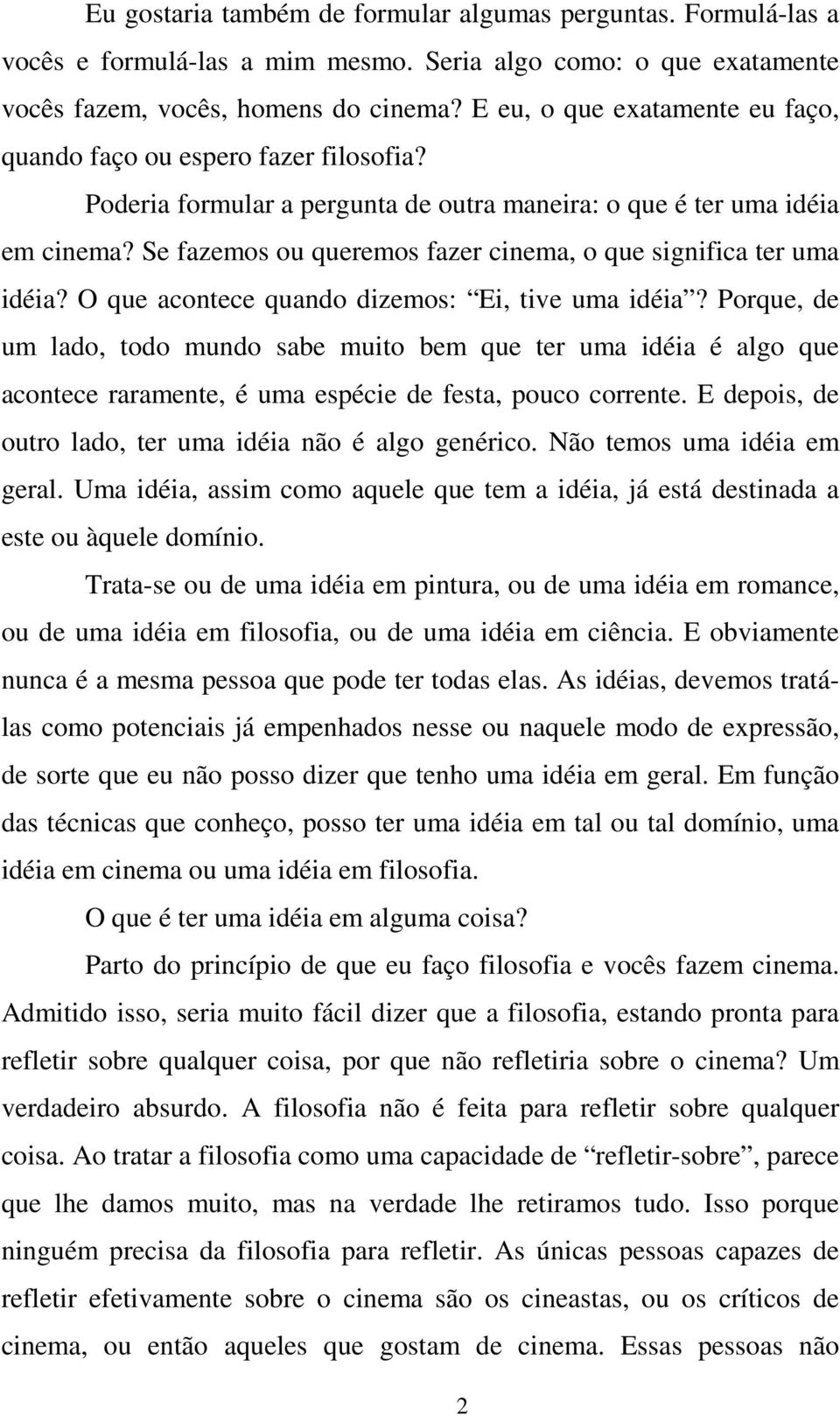 Se fazemos ou queremos fazer cinema, o que significa ter uma idéia? O que acontece quando dizemos: Ei, tive uma idéia?