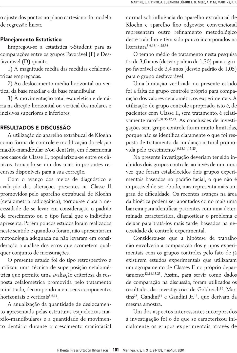 ) Ao deslocamento médio horizontal ou vertical da base maxilar e da base mandibular.