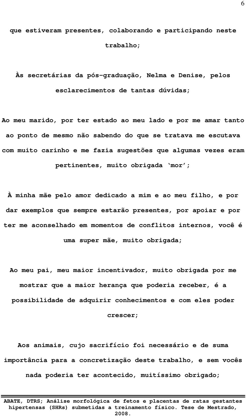 amor dedicado a mim e ao meu filho, e por dar exemplos que sempre estarão presentes, por apoiar e por ter me aconselhado em momentos de conflitos internos, você é uma super mãe, muito obrigada; Ao