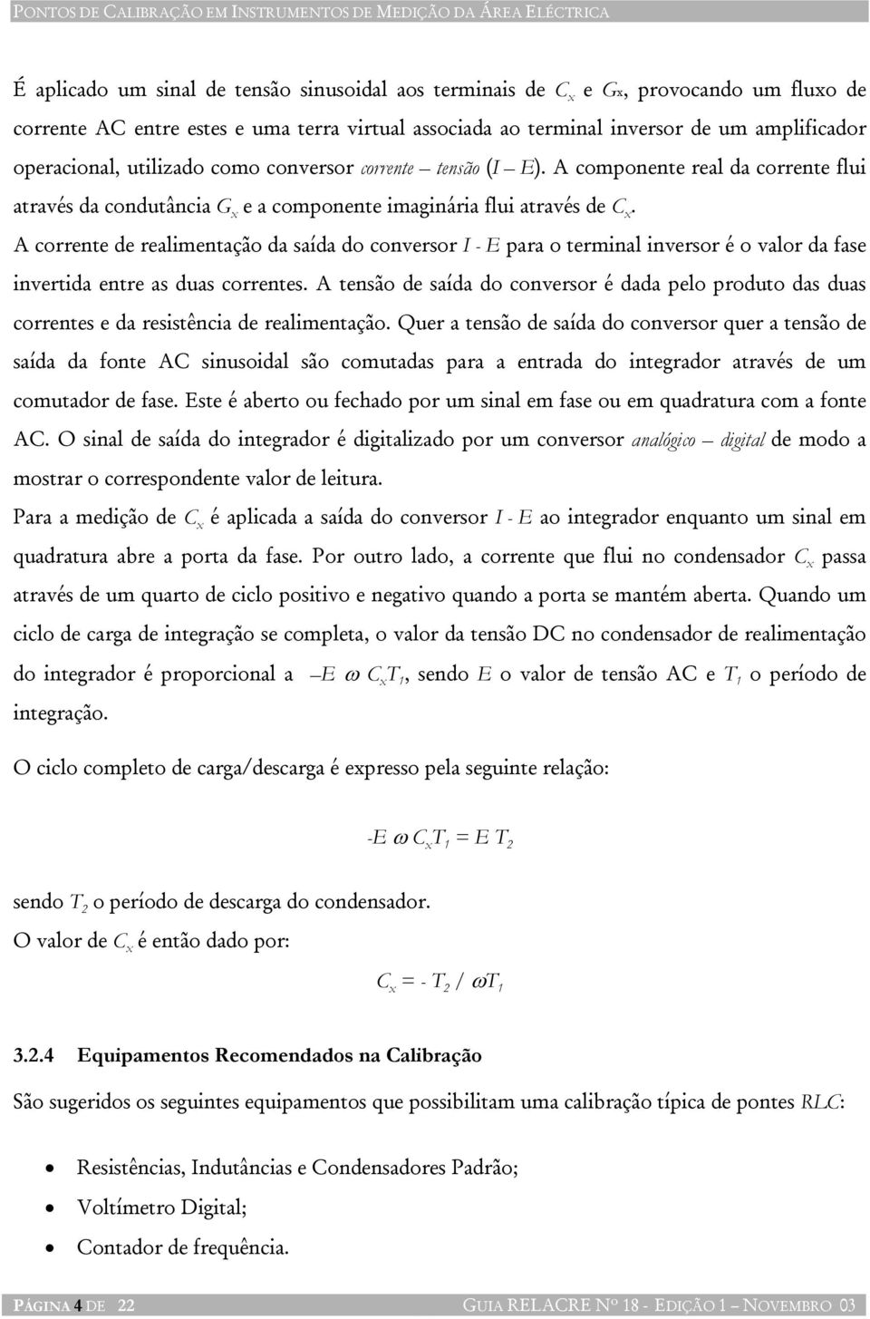 A corrente de realimentação da saída do conversor I - E para o terminal inversor é o valor da fase invertida entre as duas correntes.