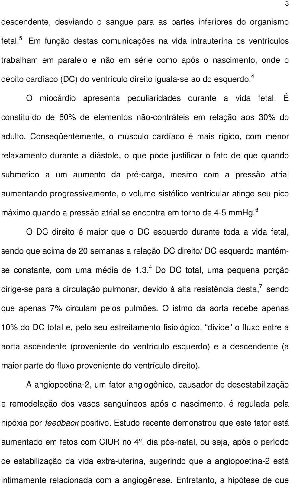 esquerdo. 4 O miocárdio apresenta peculiaridades durante a vida fetal. É constituído de 60% de elementos não-contráteis em relação aos 30% do adulto.