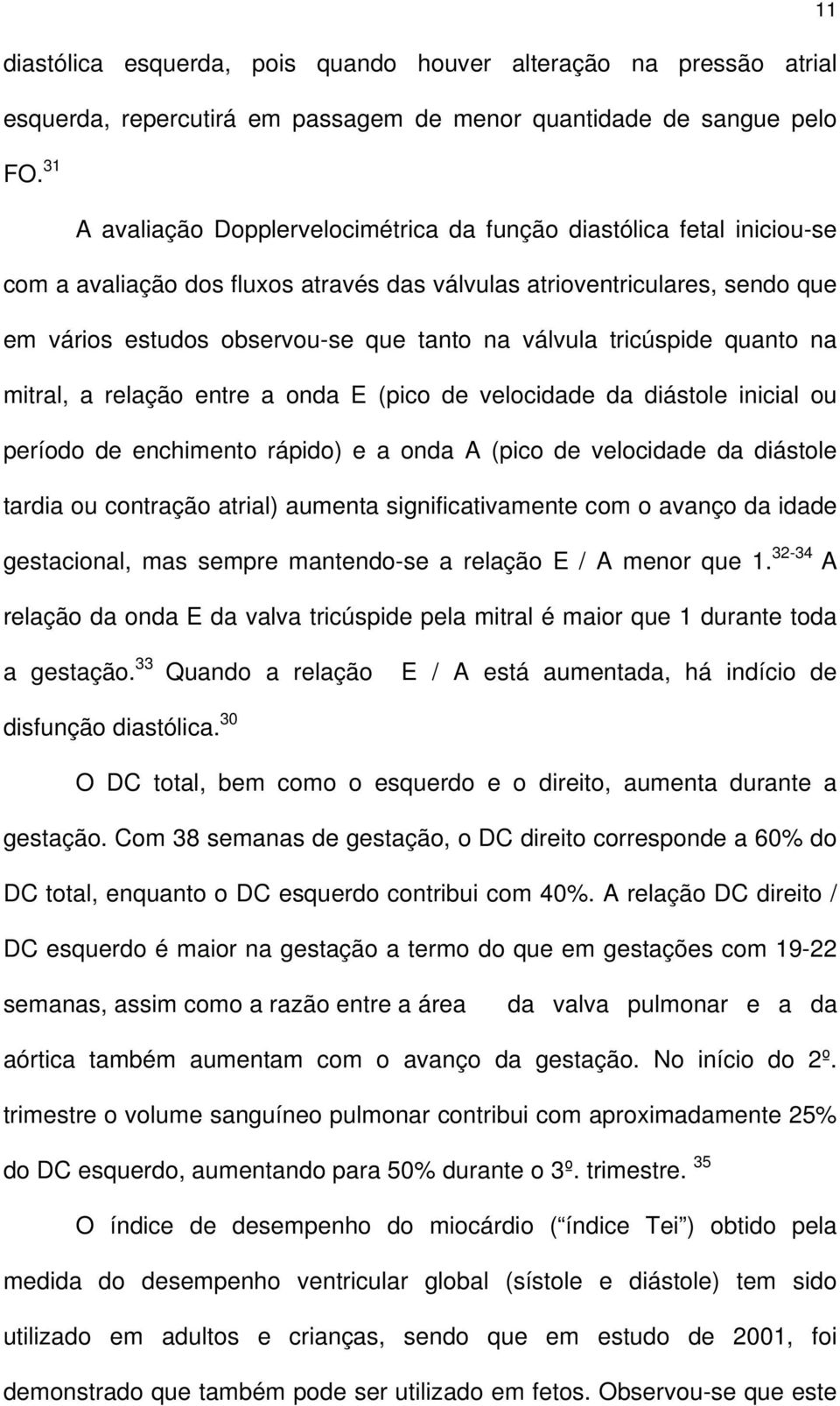 válvula tricúspide quanto na mitral, a relação entre a onda E (pico de velocidade da diástole inicial ou período de enchimento rápido) e a onda A (pico de velocidade da diástole tardia ou contração