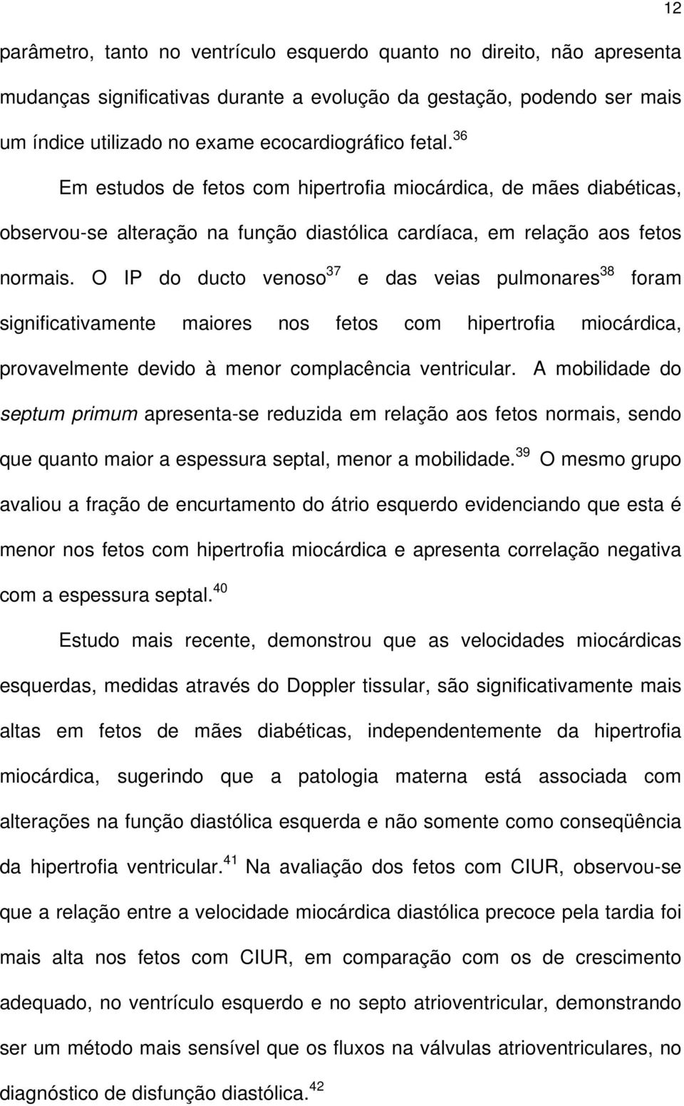 O IP do ducto venoso 37 e das veias pulmonares 38 foram significativamente maiores nos fetos com hipertrofia miocárdica, provavelmente devido à menor complacência ventricular.