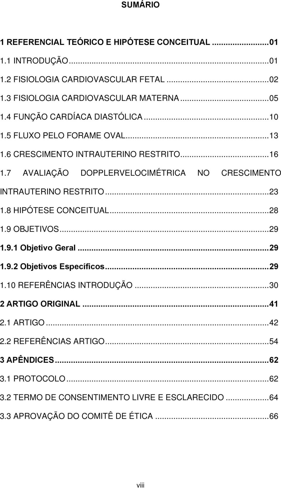 7 AVALIAÇÃO DOPPLERVELOCIMÉTRICA NO CRESCIMENTO INTRAUTERINO RESTRITO... 23 1.8 HIPÓTESE CONCEITUAL... 28 1.9 OBJETIVOS... 29 1.9.1 Objetivo Geral... 29 1.9.2 Objetivos Específicos.