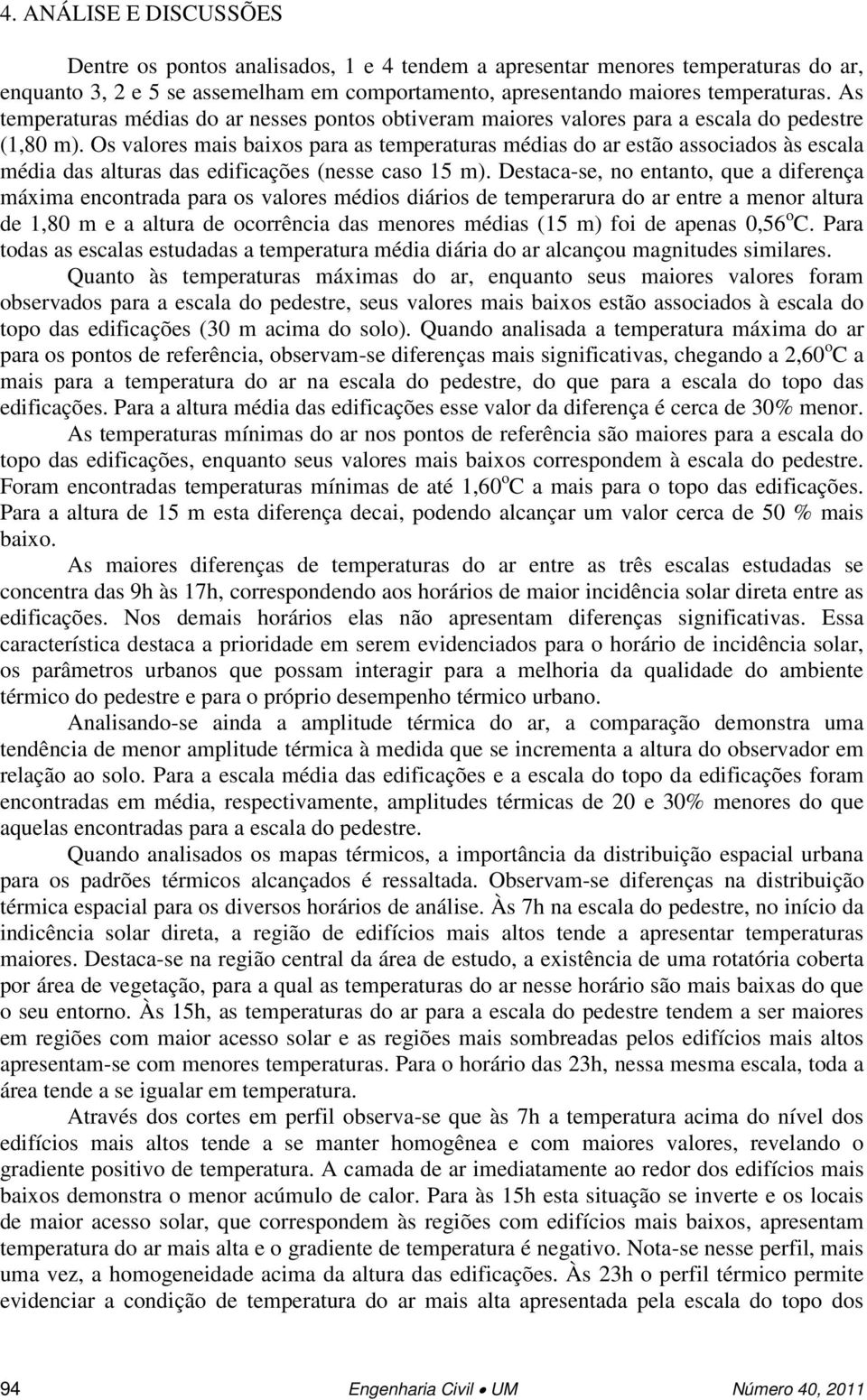 Os valores mais baixos para as temperaturas médias do ar estão associados às escala média das alturas das edificações (nesse caso 15 m).