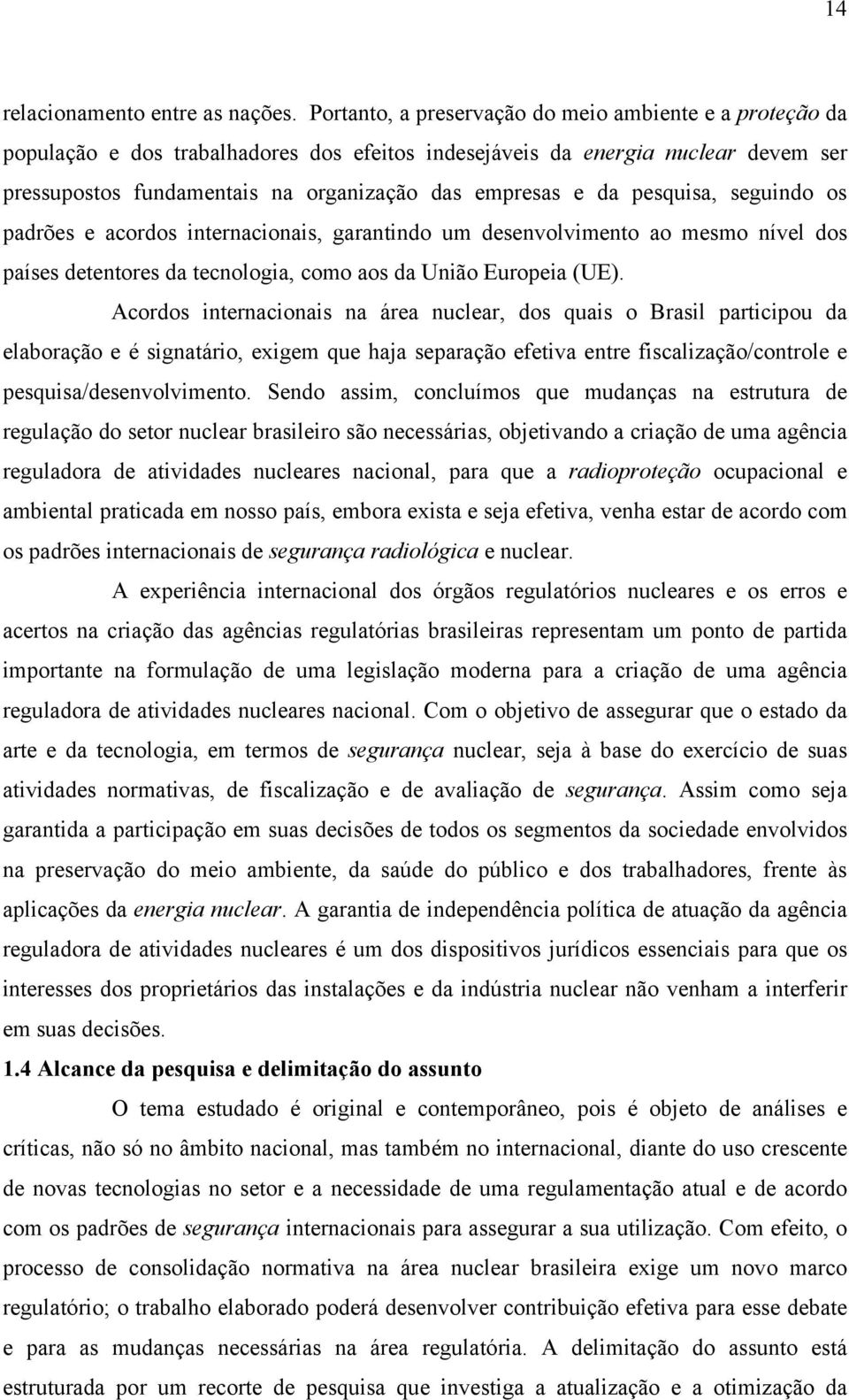 pesquisa, seguindo os padrões e acordos internacionais, garantindo um desenvolvimento ao mesmo nível dos países detentores da tecnologia, como aos da União Europeia (UE).