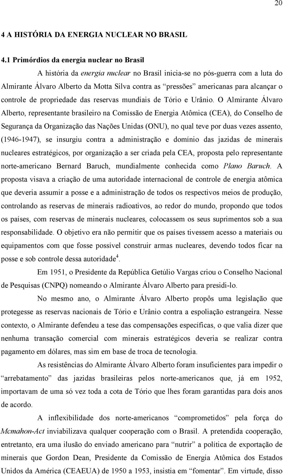 alcançar o controle de propriedade das reservas mundiais de Tório e Urânio.