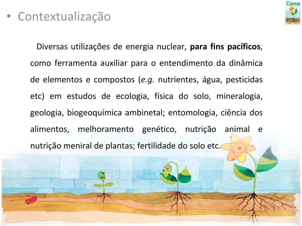 nutrientes, água, pesticidas etc) em estudos de ecologia, física do solo, mineralogia, geologia,