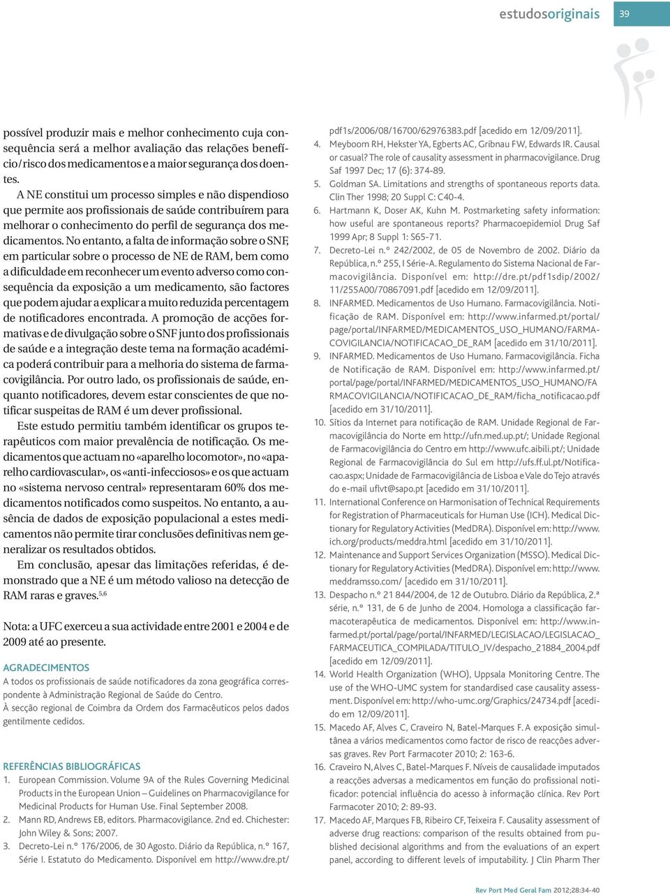 No entanto, a falta de informação sobre o SNF, em particular sobre o processo de NE de RAM, bem como a dificuldade em reconhecer um evento adverso como consequência da exposição a um medicamento, são