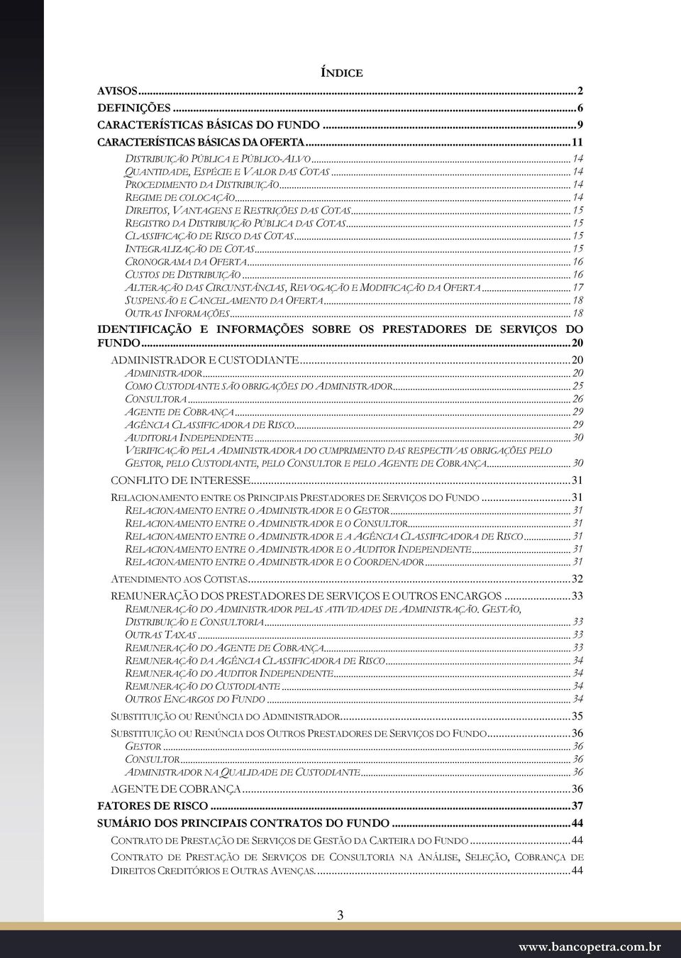 .. 15 INTEGRALIZAÇÃO DE COTAS... 15 CRONOGRAMA DA OFERTA... 16 CUSTOS DE DISTRIBUIÇÃO... 16 ALTERAÇÃO DAS CIRCUNSTÂNCIAS, REVOGAÇÃO E MODIFICAÇÃO DA OFERTA... 17 SUSPENSÃO E CANCELAMENTO DA OFERTA.