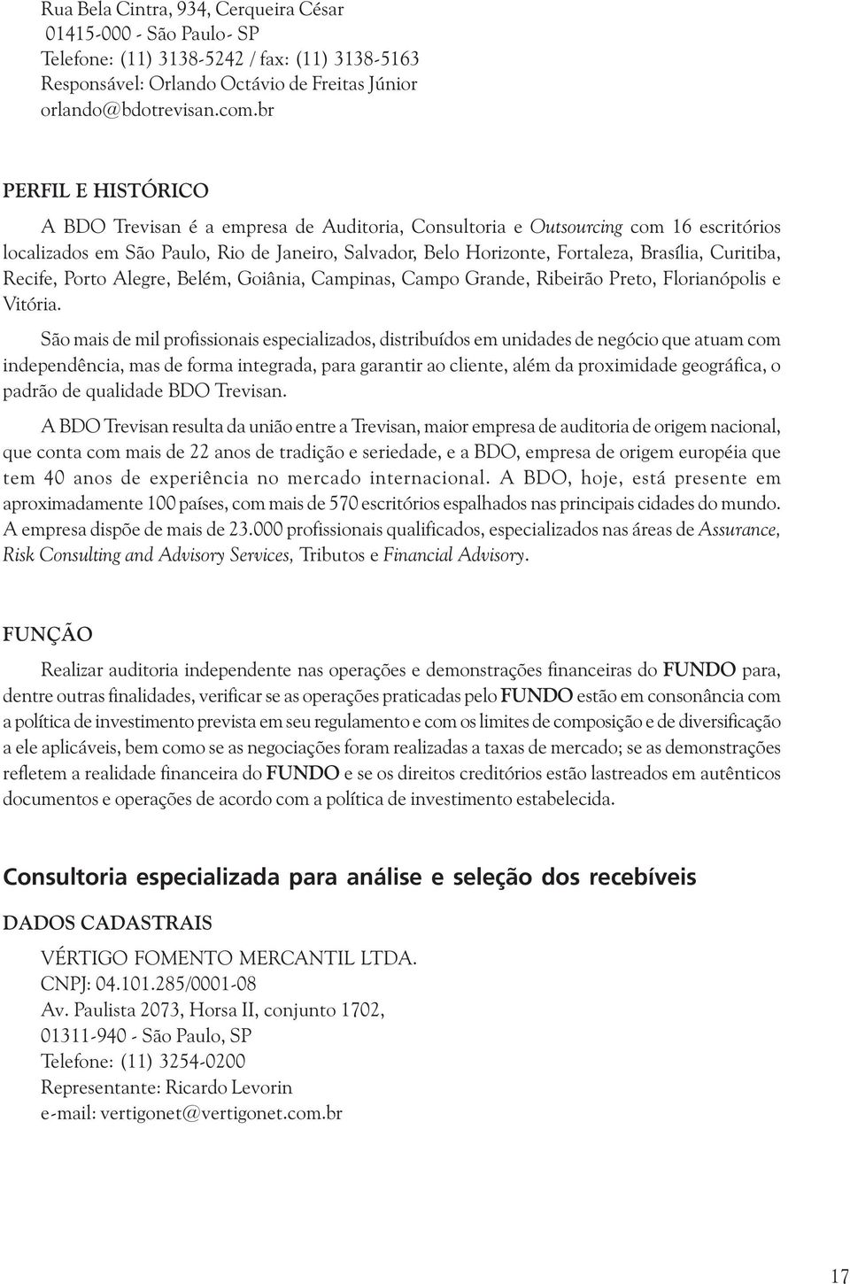 Curitiba, Recife, Porto Alegre, Belém, Goiânia, Campinas, Campo Grande, Ribeirão Preto, Florianópolis e Vitória.