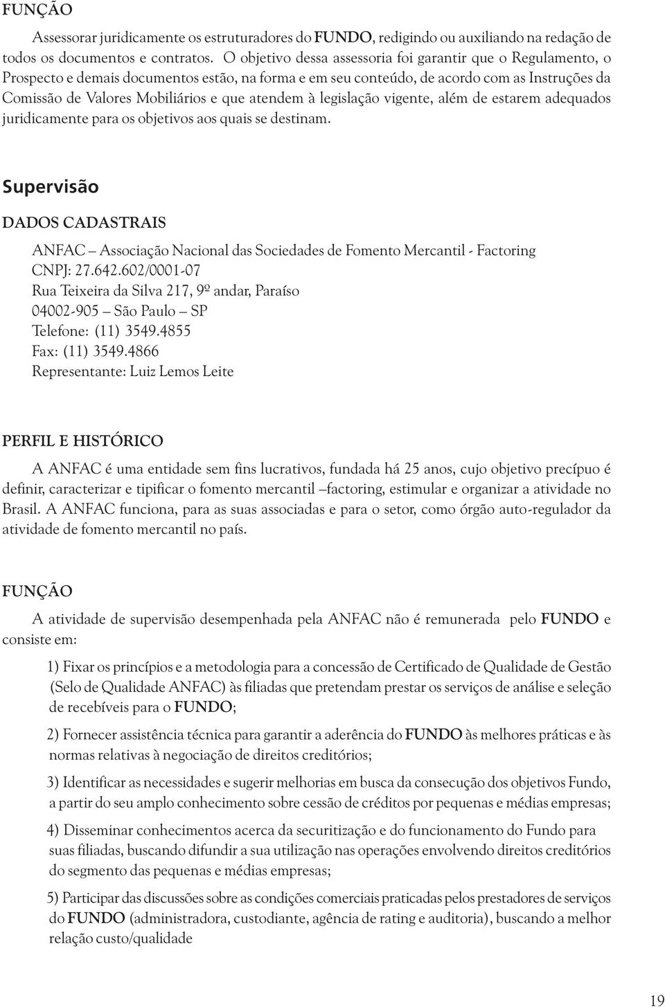 atendem à legislação vigente, além de estarem adequados juridicamente para os objetivos aos quais se destinam.