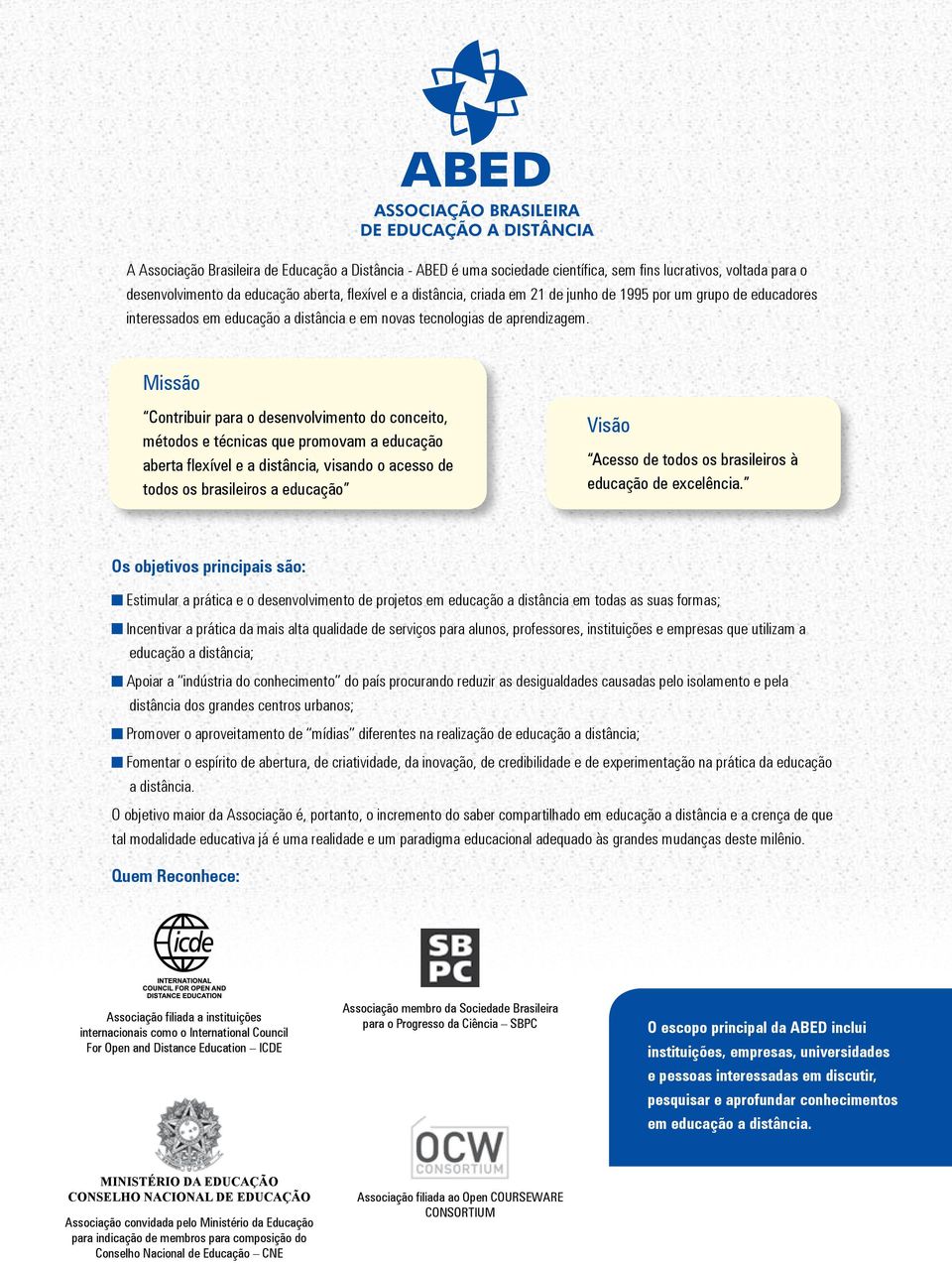 Missão Contribuir para o desenvolvimento do conceito, métodos e técnicas que promovam a educação aberta flexível e a distância, visando o acesso de todos os brasileiros a educação Visão Acesso de