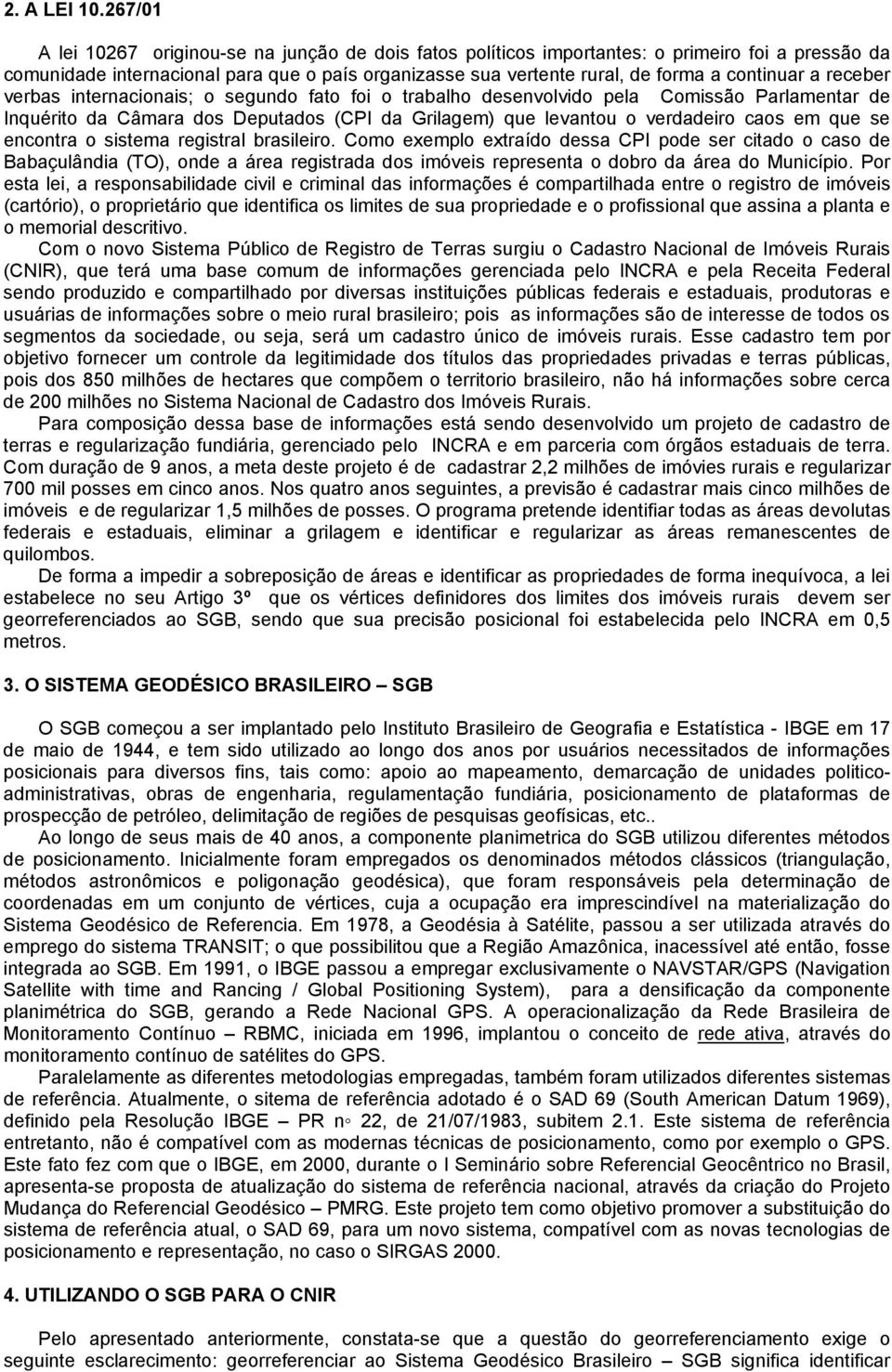 a receber verbas internacionais; o segundo fato foi o trabalho desenvolvido pela Comissão Parlamentar de Inquérito da Câmara dos Deputados (CPI da Grilagem) que levantou o verdadeiro caos em que se