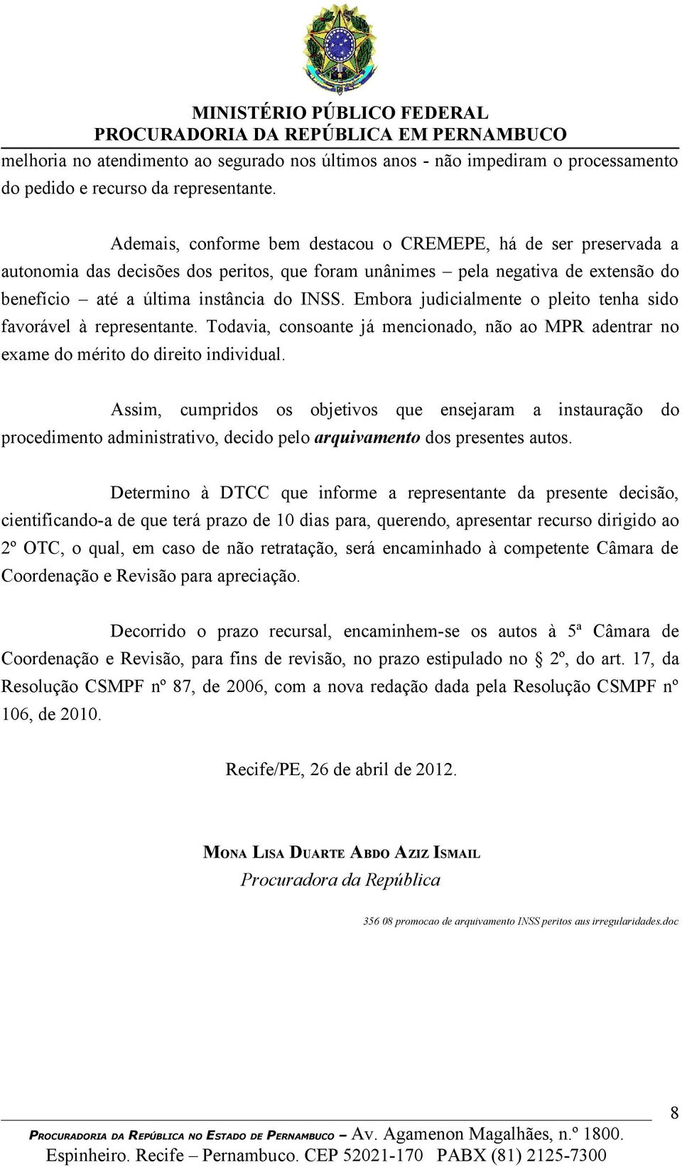 Embora judicialmente o pleito tenha sido favorável à representante. Todavia, consoante já mencionado, não ao MPR adentrar no exame do mérito do direito individual.