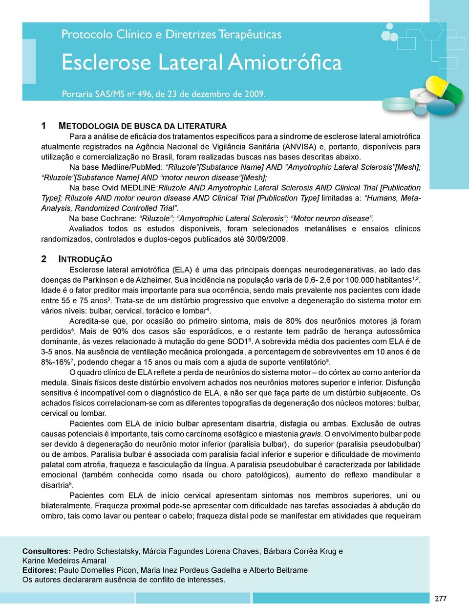 Sanitária (ANVISA) e, portanto, disponíveis para utilização e comercialização no Brasil, foram realizadas buscas nas bases descritas abaixo.