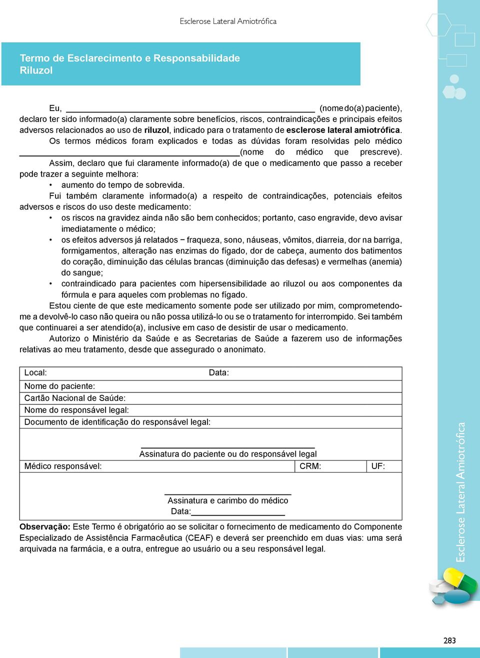 Os termos médicos foram explicados e todas as dúvidas foram resolvidas pelo médico (nome do médico que prescreve).