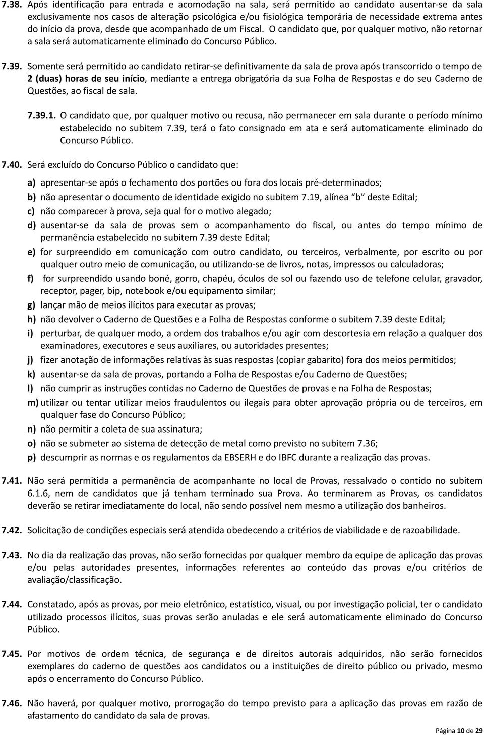 Somente será permitido ao candidato retirar se definitivamente da sala de prova após transcorrido o tempo de 2 (duas) horas de seu início, mediante a entrega obrigatória da sua Folha de Respostas e