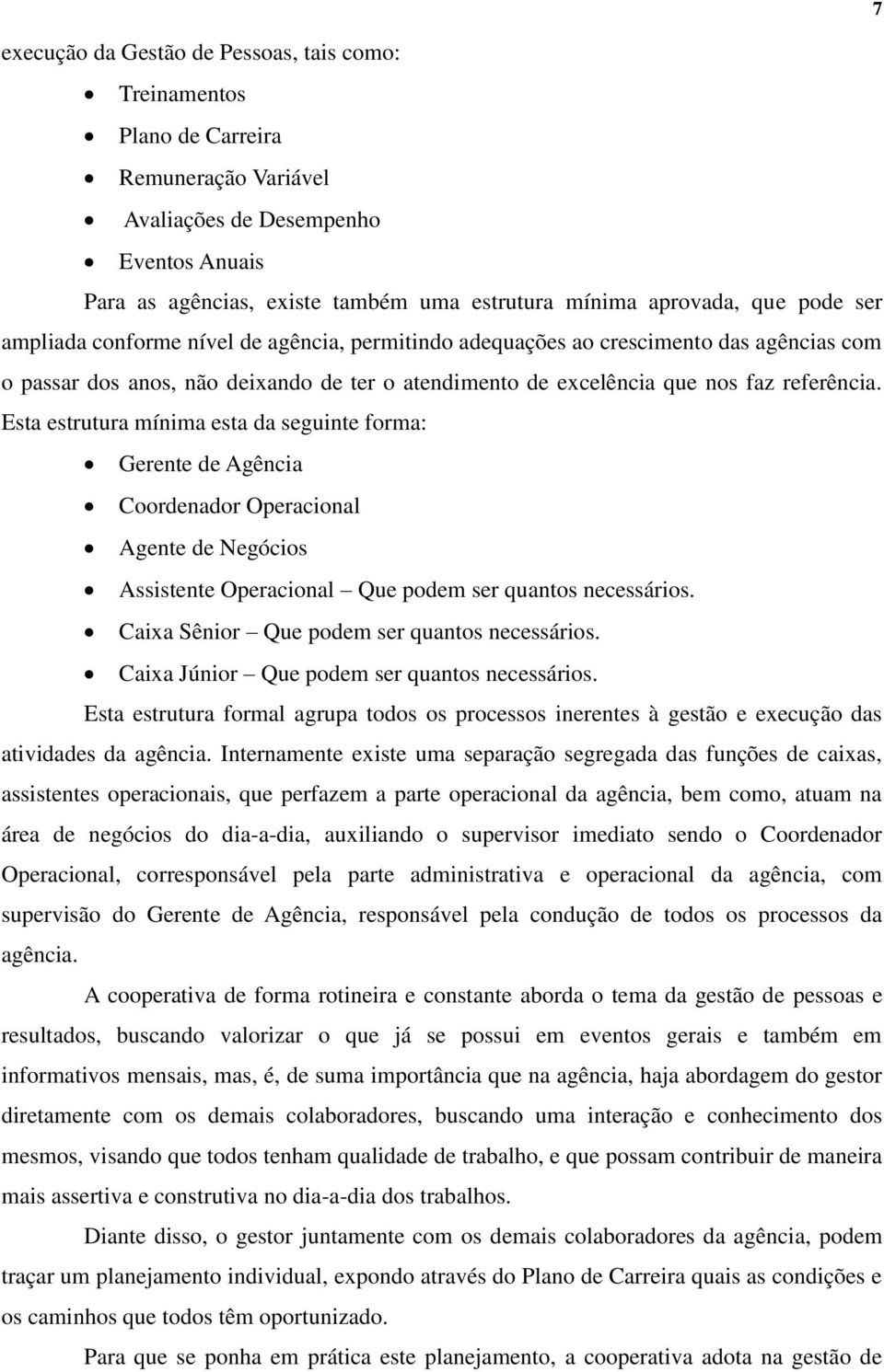 Esta estrutura mínima esta da seguinte forma: Gerente de Agência Coordenador Operacional Agente de Negócios Assistente Operacional Que podem ser quantos necessários.