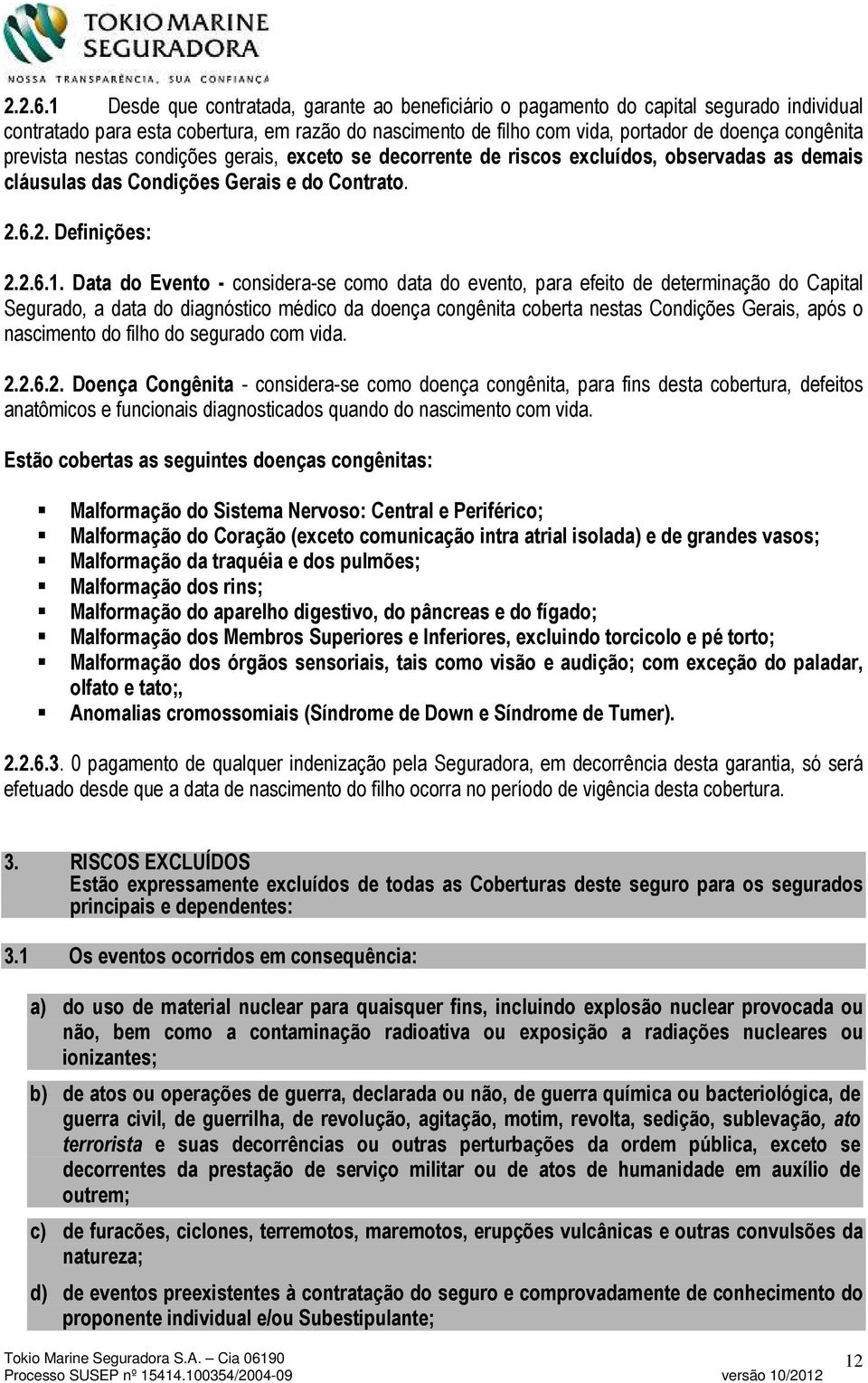 prevista nestas condições gerais, exceto se decorrente de riscos excluídos, observadas as demais cláusulas das Condições Gerais e do Contrato. 2.6.2. Definições: 1.