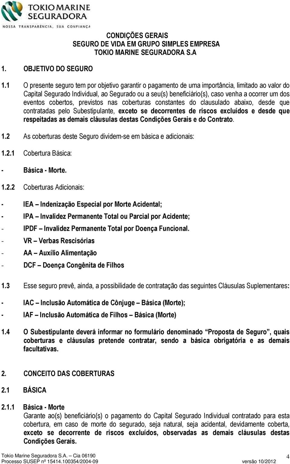 eventos cobertos, previstos nas coberturas constantes do clausulado abaixo, desde que contratadas pelo Subestipulante, exceto se decorrentes de riscos excluídos e desde que respeitadas as demais