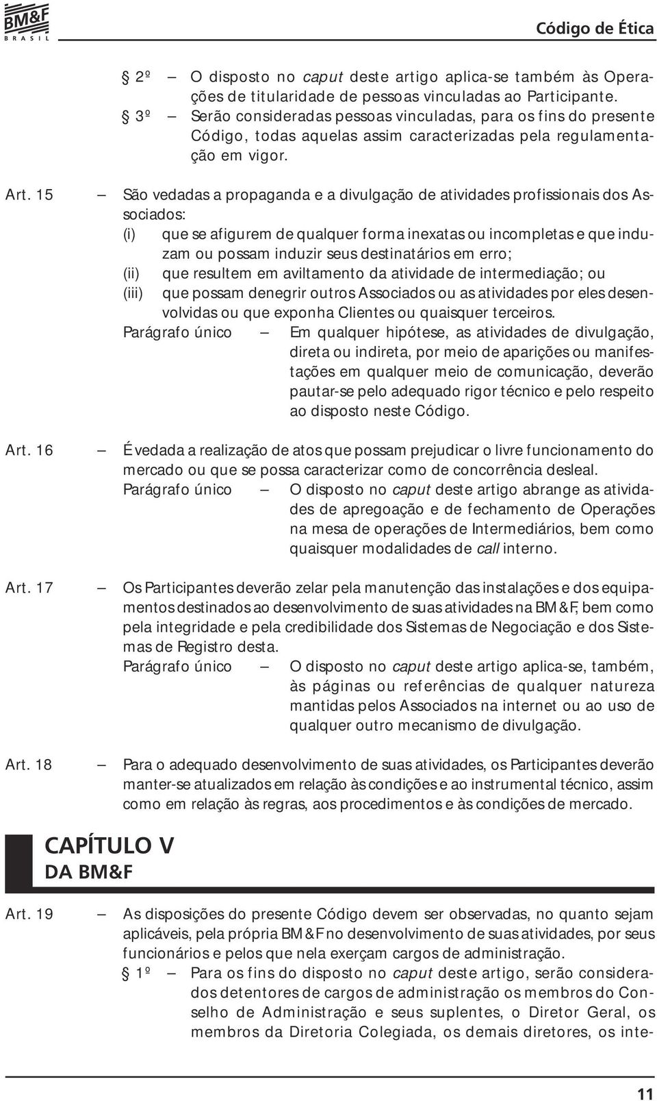 15 São vedadas a propaganda e a divulgação de atividades profissionais dos Associados: (i) que se afigurem de qualquer forma inexatas ou incompletas e que induzam ou possam induzir seus destinatários