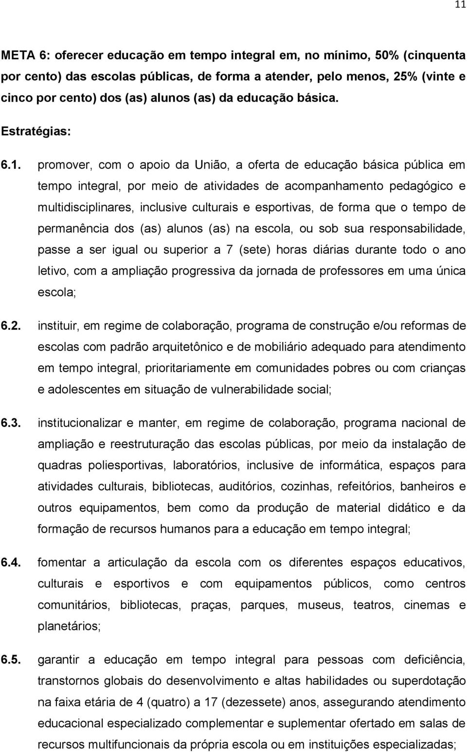 promover, com o apoio da União, a oferta de educação básica pública em tempo integral, por meio de atividades de acompanhamento pedagógico e multidisciplinares, inclusive culturais e esportivas, de